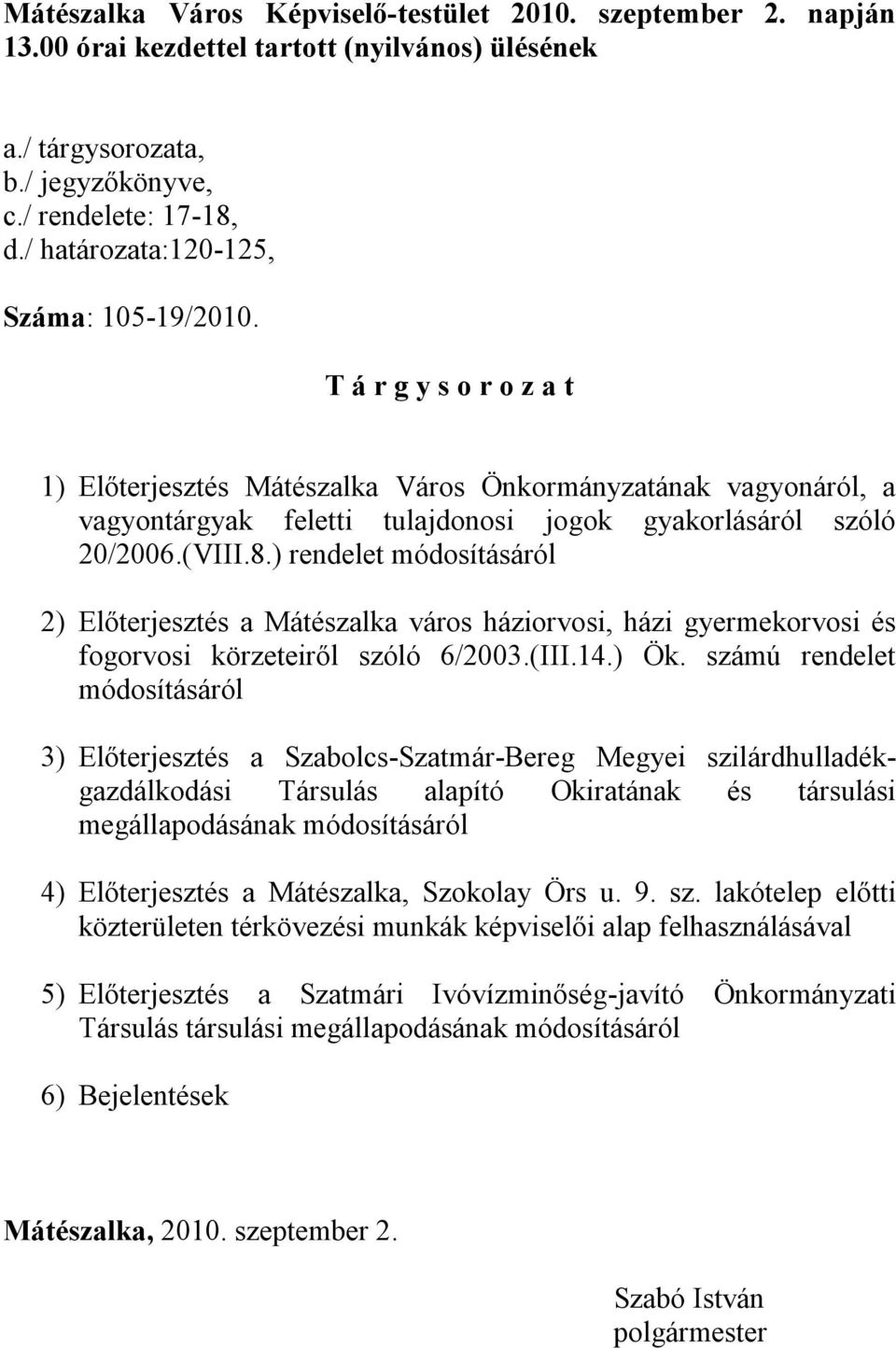 (VIII.8.) rendelet módosításáról 2) Előterjesztés a Mátészalka város háziorvosi, házi gyermekorvosi és fogorvosi körzeteiről szóló 6/2003.(III.14.) Ök.