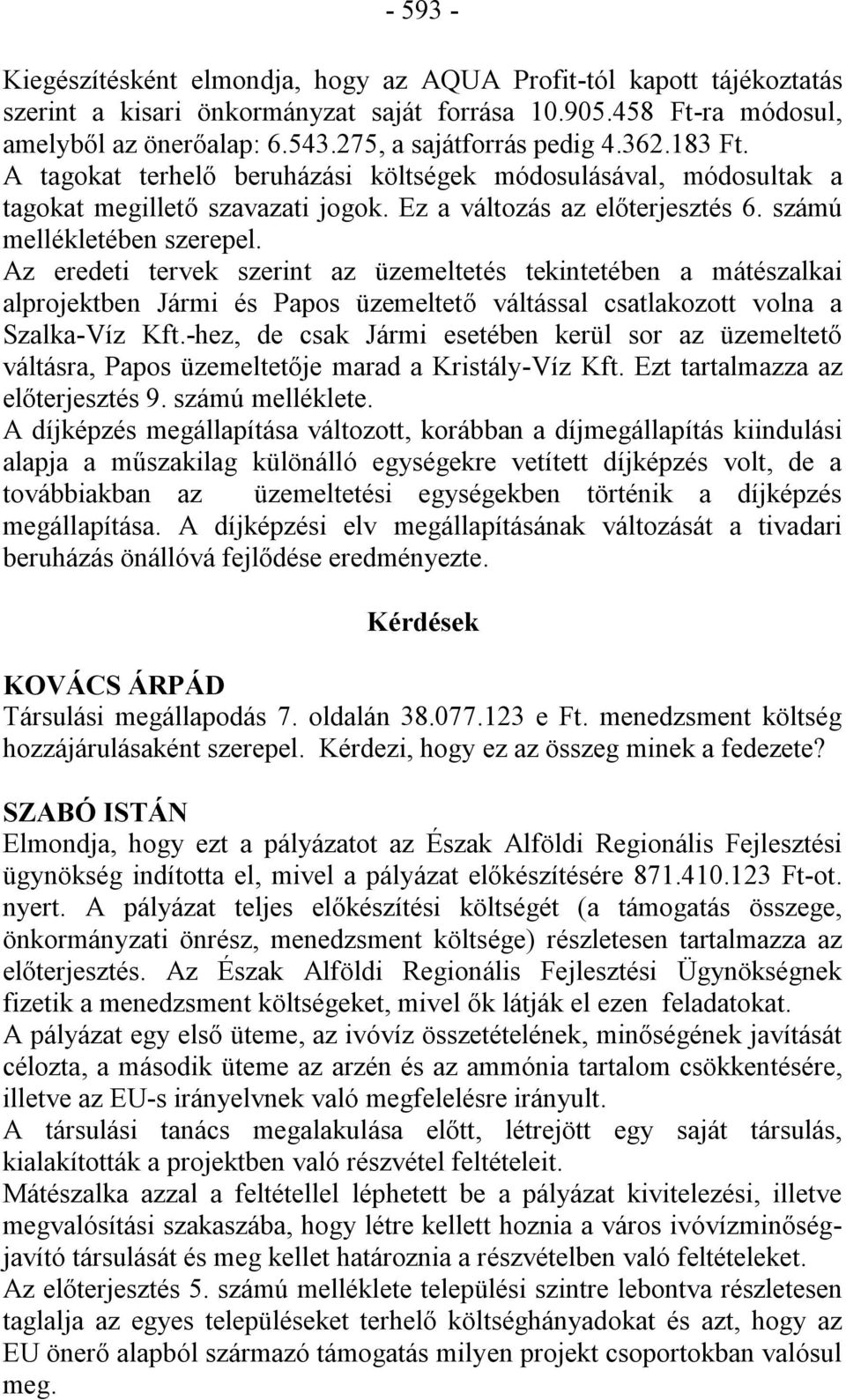 számú mellékletében szerepel. Az eredeti tervek szerint az üzemeltetés tekintetében a mátészalkai alprojektben Jármi és Papos üzemeltető váltással csatlakozott volna a Szalka-Víz Kft.