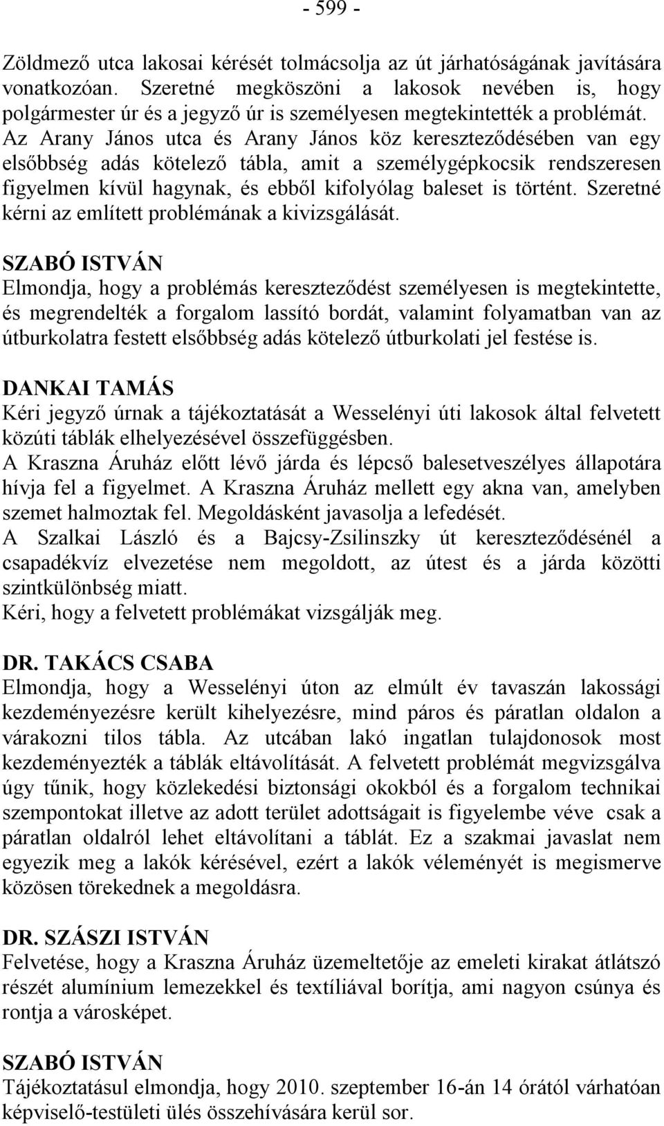 Az Arany János utca és Arany János köz kereszteződésében van egy elsőbbség adás kötelező tábla, amit a személygépkocsik rendszeresen figyelmen kívül hagynak, és ebből kifolyólag baleset is történt.