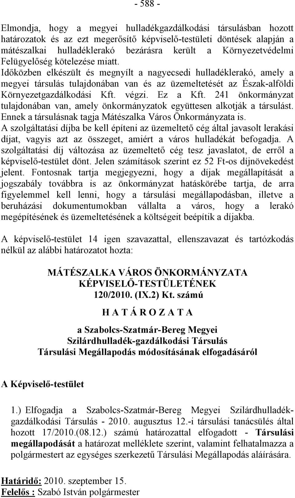 Időközben elkészült és megnyílt a nagyecsedi hulladéklerakó, amely a megyei társulás tulajdonában van és az üzemeltetését az Észak-alföldi Környezetgazdálkodási Kft. végzi. Ez a Kft.