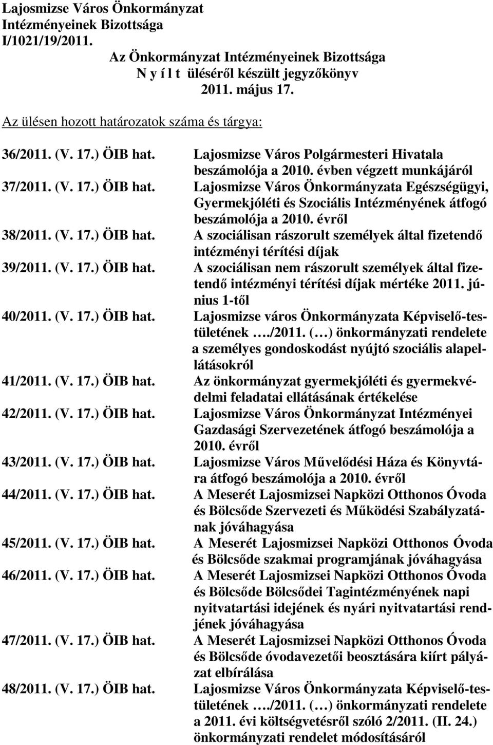 évrıl 38/2011. (V. 17.) ÖIB hat. A szociálisan rászorult személyek által fizetendı intézményi térítési díjak 39/2011. (V. 17.) ÖIB hat. A szociálisan nem rászorult személyek által fizetendı intézményi térítési díjak mértéke 2011.