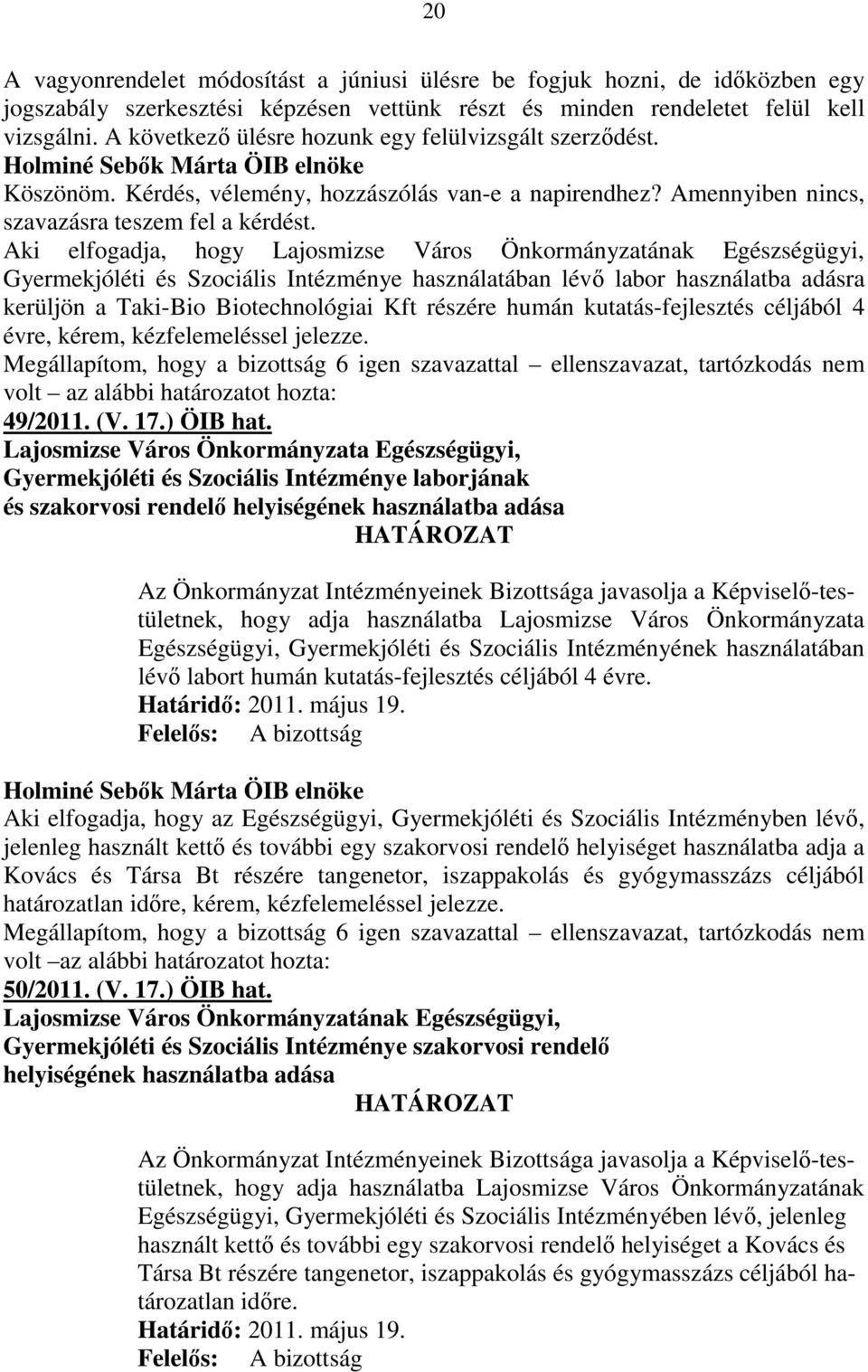 Aki elfogadja, hogy Lajosmizse Város Önkormányzatának Egészségügyi, Gyermekjóléti és Szociális Intézménye használatában lévı labor használatba adásra kerüljön a Taki-Bio Biotechnológiai Kft részére