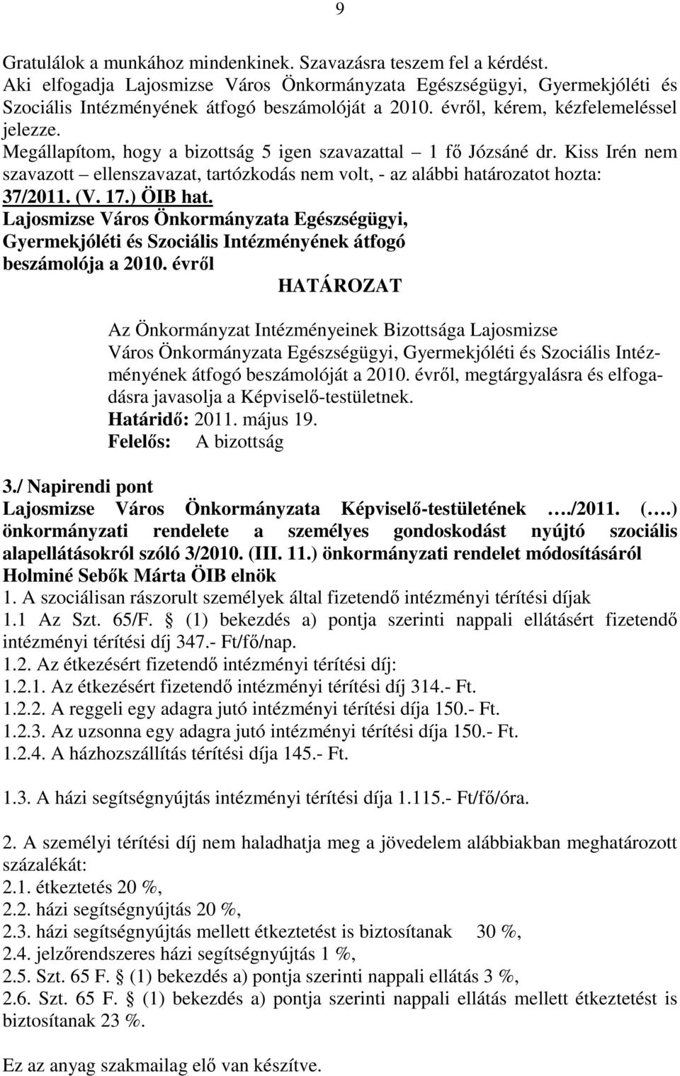 Kiss Irén nem szavazott ellenszavazat, tartózkodás nem volt, - az alábbi határozatot hozta: 37/2011. (V. 17.) ÖIB hat.