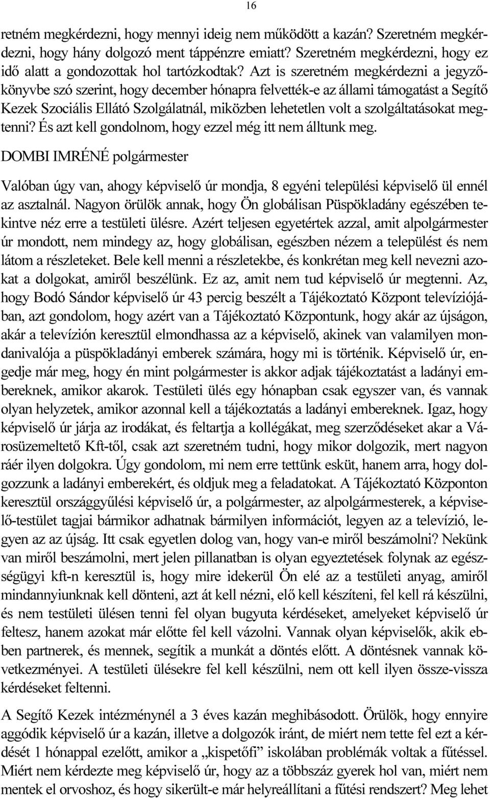 szolgáltatásokat megtenni? És azt kell gondolnom, hogy ezzel még itt nem álltunk meg. Valóban úgy van, ahogy képviselő úr mondja, 8 egyéni települési képviselő ül ennél az asztalnál.