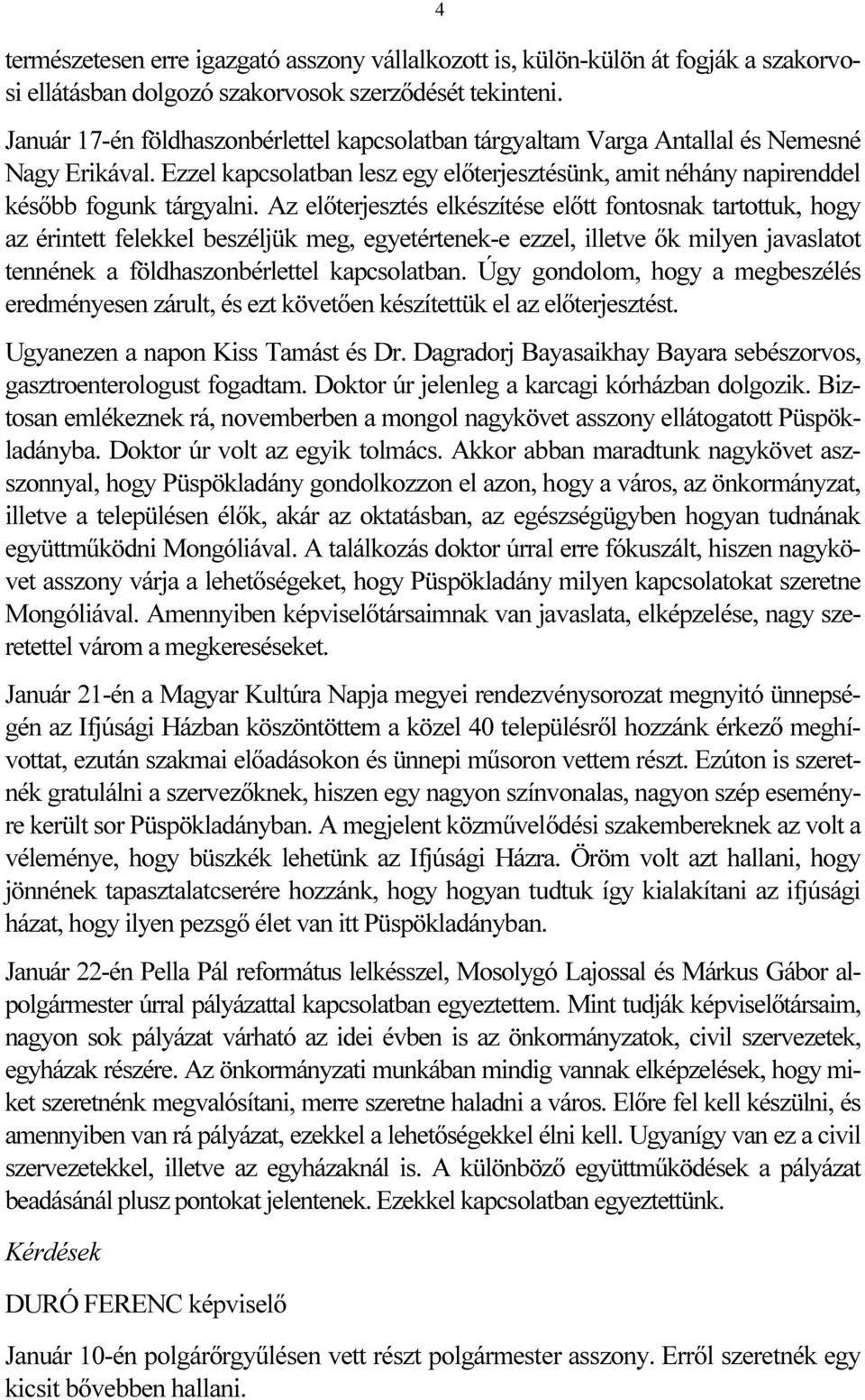 Az előterjesztés elkészítése előtt fontosnak tartottuk, hogy az érintett felekkel beszéljük meg, egyetértenek-e ezzel, illetve ők milyen javaslatot tennének a földhaszonbérlettel kapcsolatban.