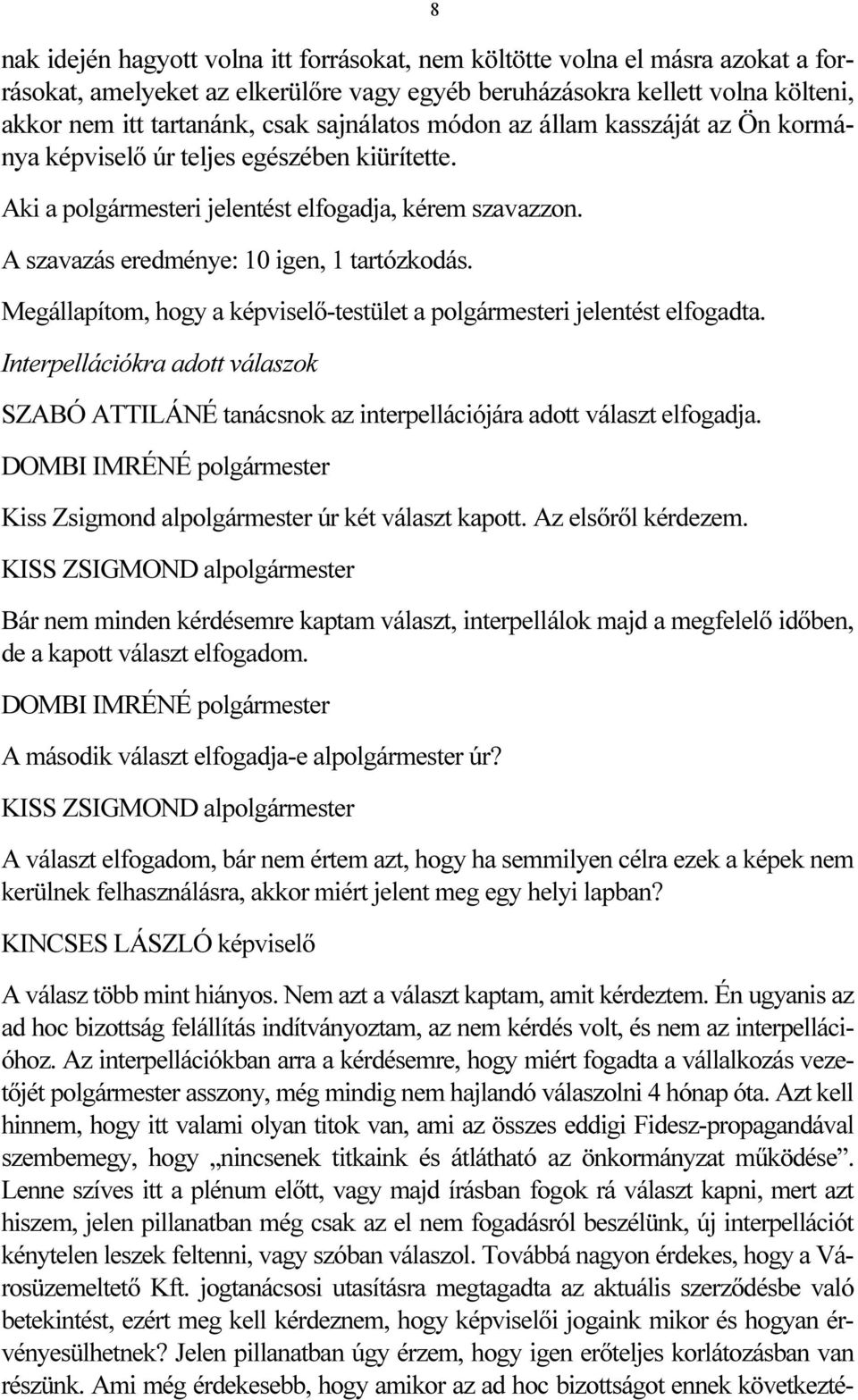 Megállapítom, hogy a képviselő-testület a polgármesteri jelentést elfogadta. Interpellációkra adott válaszok SZABÓ ATTILÁNÉ tanácsnok az interpellációjára adott választ elfogadja.