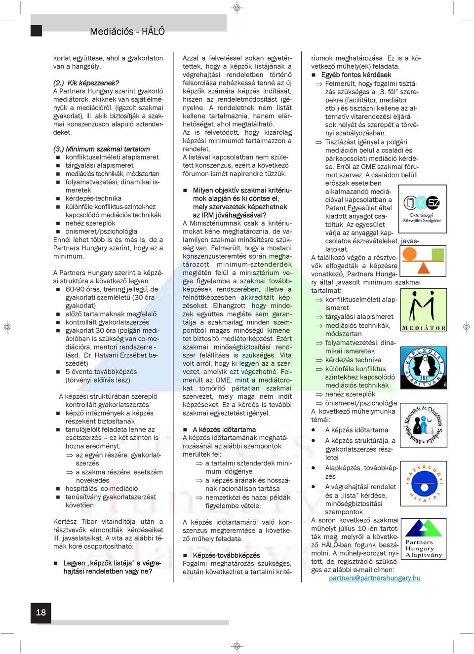 ) Minimum szakmai tartalom konfliktuselméleti alapismeret tárgyalási alapismeret mediációs technikák, módszertan folyamatvezetési, dinamikai ismeretek kérdezés-technika különféle