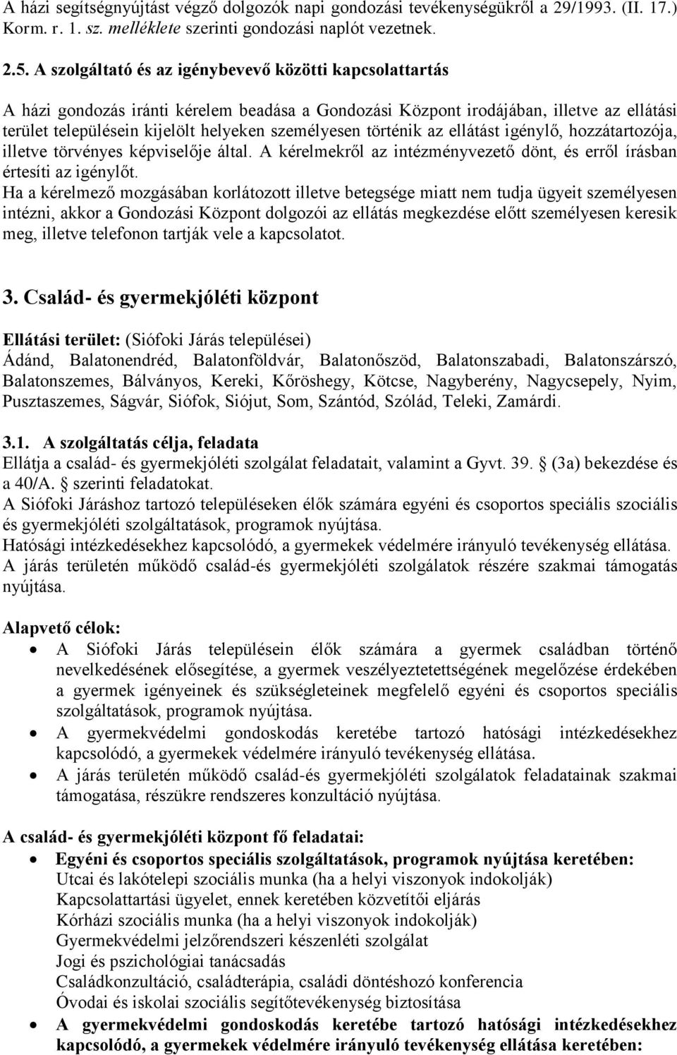 történik az ellátást igénylő, hozzátartozója, illetve törvényes képviselője által. A kérelmekről az intézményvezető dönt, és erről írásban értesíti az igénylőt.