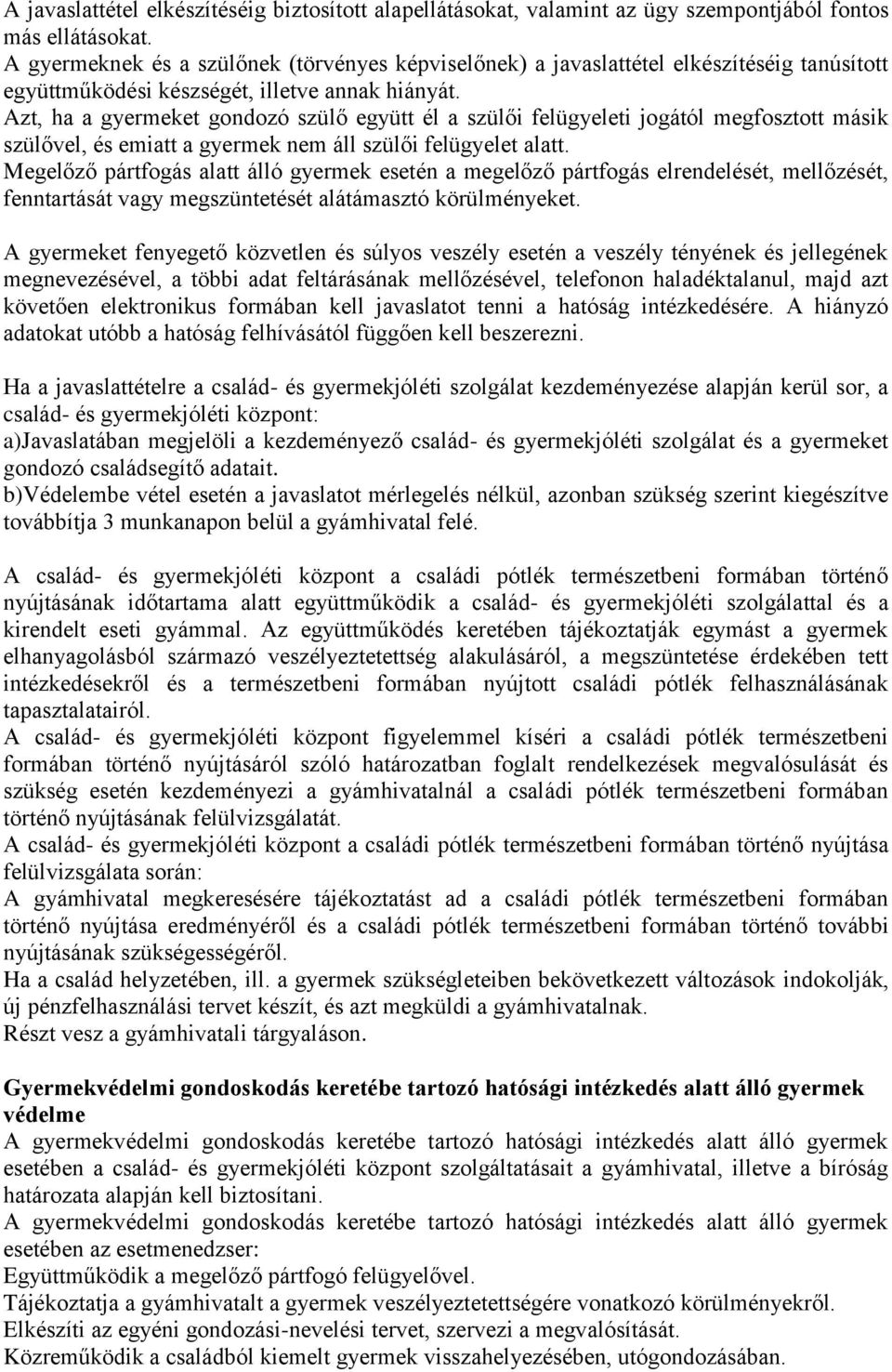 Azt, ha a gyermeket gondozó szülő együtt él a szülői felügyeleti jogától megfosztott másik szülővel, és emiatt a gyermek nem áll szülői felügyelet alatt.