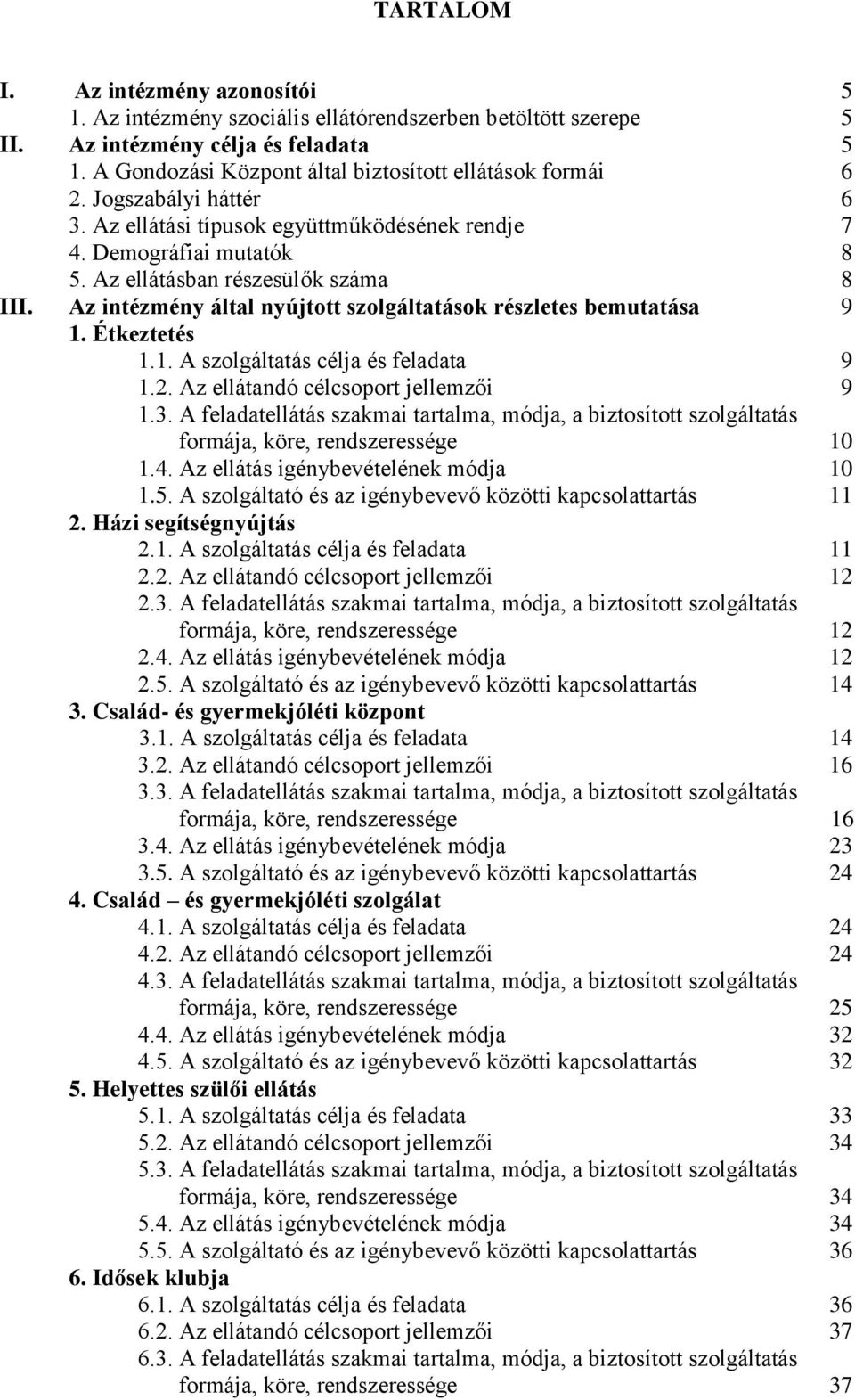 Az intézmény által nyújtott szolgáltatások részletes bemutatása 9 1. Étkeztetés 1.1. A szolgáltatás célja és feladata 9 1.2. Az ellátandó célcsoport jellemzői 9 1.3.