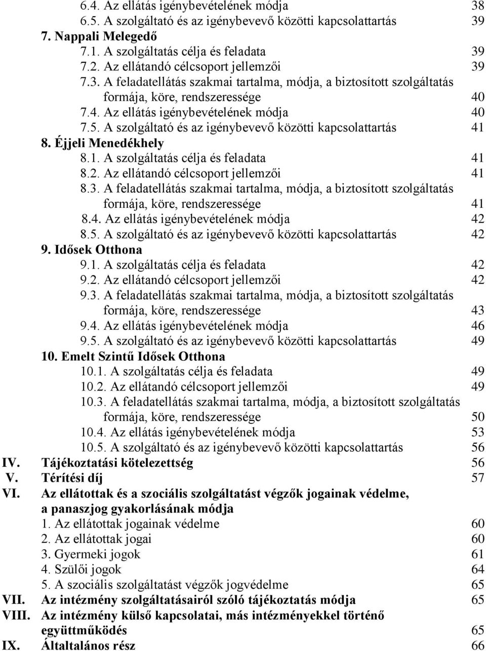 A szolgáltató és az igénybevevő közötti kapcsolattartás 41 8. Éjjeli Menedékhely 8.1. A szolgáltatás célja és feladata 41 8.2. Az ellátandó célcsoport jellemzői 41 8.3.