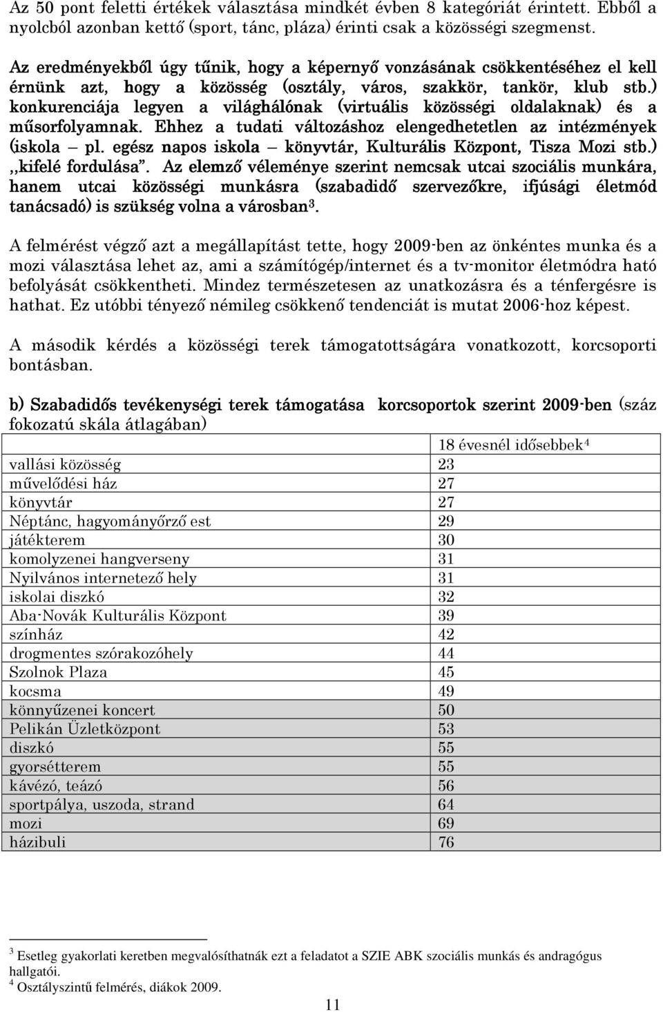 ) konkurenciája legyen a világhálónak (virtuális közösségi oldalaknak) és a mősorfolyamnak. Ehhez a tudati változáshoz elengedhetetlen az intézmények (iskola pl.