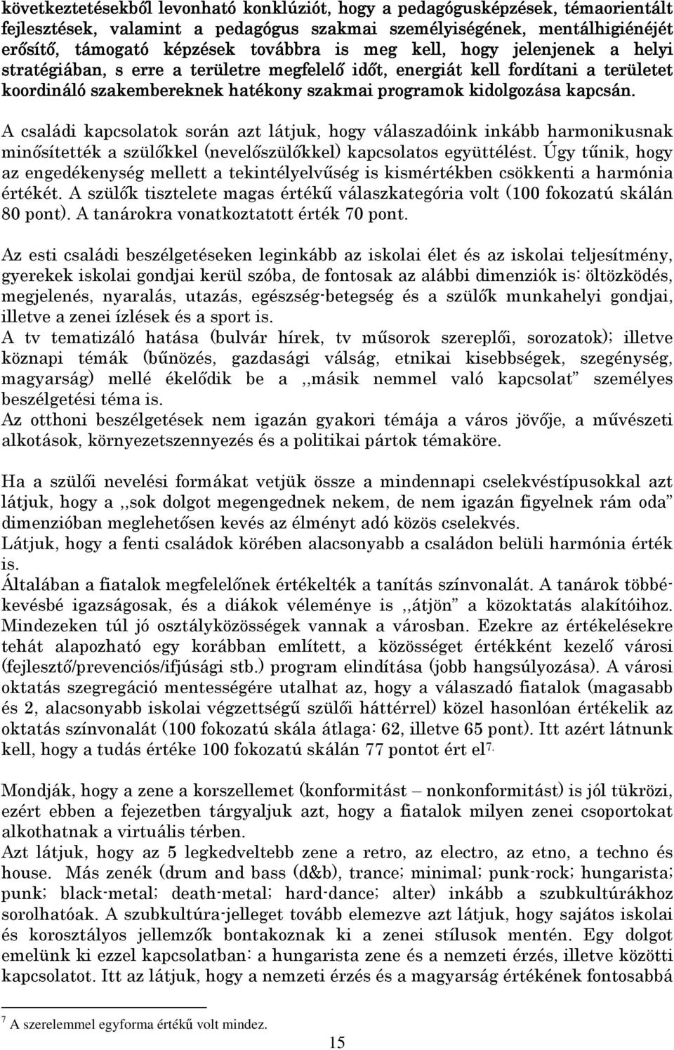 A családi kapcsolatok során azt látjuk, hogy válaszadóink inkább harmonikusnak minısítették a szülıkkel (nevelıszülıkkel) kapcsolatos együttélést.