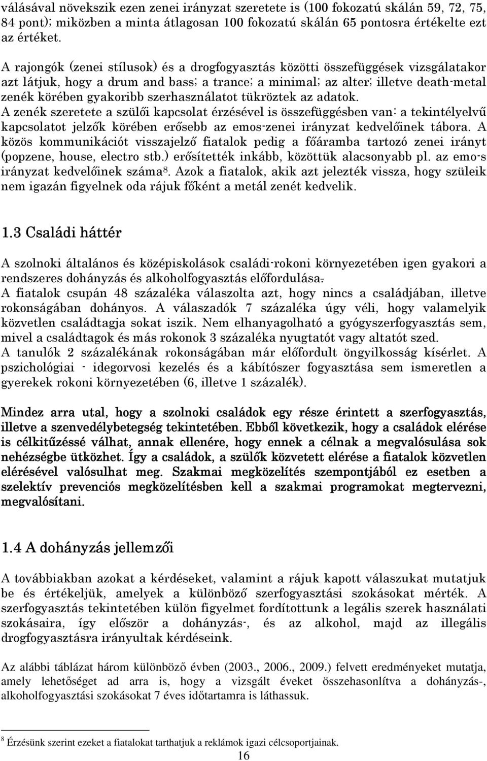 szerhasználatot tükröztek az adatok. A zenék szeretete a szülıi kapcsolat érzésével is összefüggésben van: a tekintélyelvő kapcsolatot jelzık körében erısebb az emos-zenei irányzat kedvelıinek tábora.