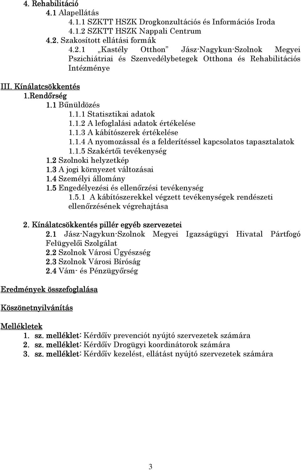 Kínálatcsökkentés 1.Rendırség 1.1 Bőnüldözés 1.1.1 Statisztikai adatok 1.1.2 A lefoglalási adatok értékelése 1.1.3 A kábítószerek értékelése 1.1.4 A nyomozással és a felderítéssel kapcsolatos tapasztalatok 1.