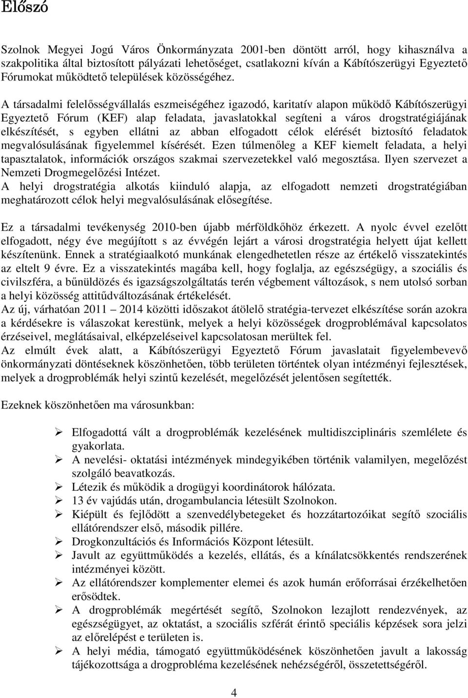 A társadalmi felelősségvállalás eszmeiségéhez igazodó, karitatív alapon működő Kábítószerügyi Egyeztető Fórum (KEF) alap feladata, javaslatokkal segíteni a város drogstratégiájának elkészítését, s