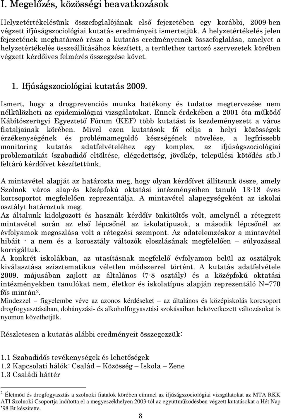 kérdıíves felmérés összegzése követ. 1. Ifjúságszociológiai kutatás 2009. Ismert, hogy a drogprevenciós munka hatékony és tudatos megtervezése nem nélkülözheti az epidemiológiai vizsgálatokat.