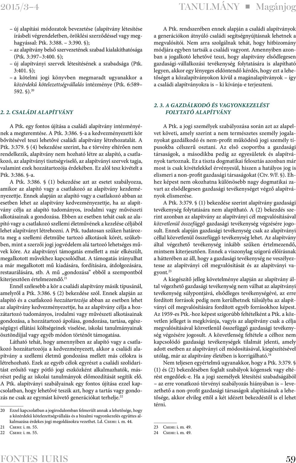 ); a kötelmi jogi könyvben megmaradt ugyanakkor a közérdekű kötelezettségvállalás intézménye (Ptk. 6:589 592. ). 20 2. 2. Családi alapítvány A Ptk.