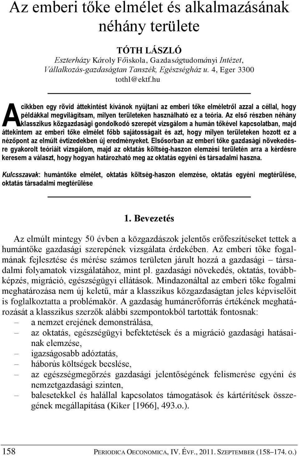 Az első részben néhány klasszikus közgazdasági gondolkodó szerepét vizsgálom a humán tőkével kapcsolatban, majd áttekintem az emberi tőke elmélet főbb sajátosságait és azt, hogy milyen területeken