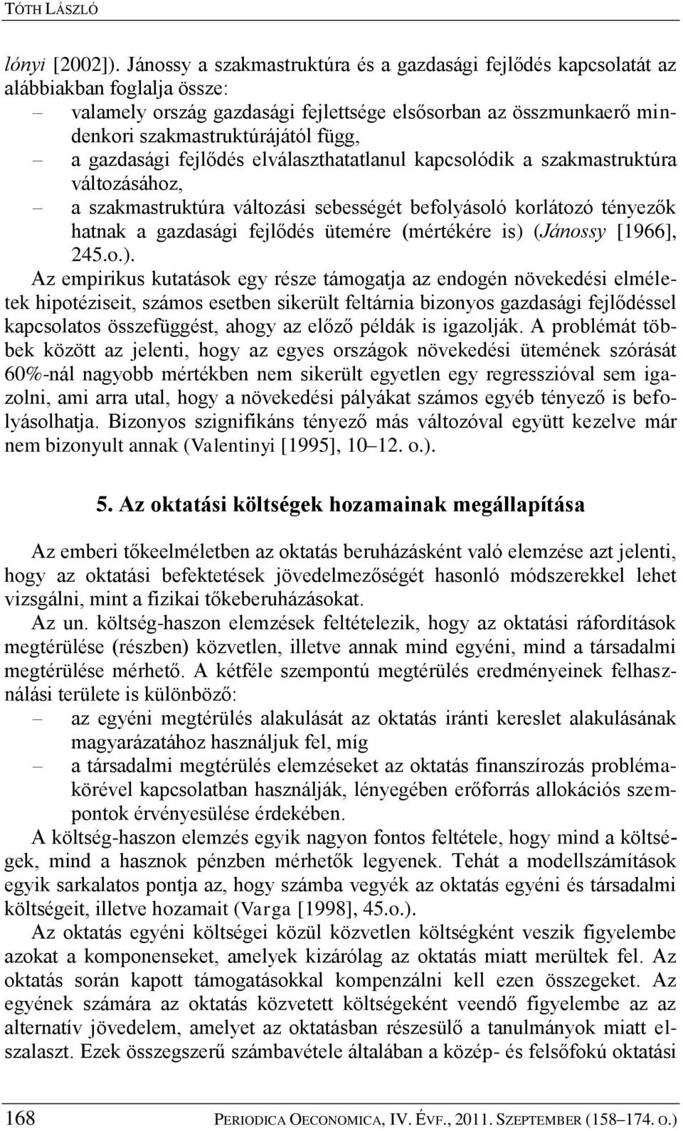 gazdasági fejlődés elválaszthatatlanul kapcsolódik a szakmastruktúra változásához, a szakmastruktúra változási sebességét befolyásoló korlátozó tényezők hatnak a gazdasági fejlődés ütemére (mértékére