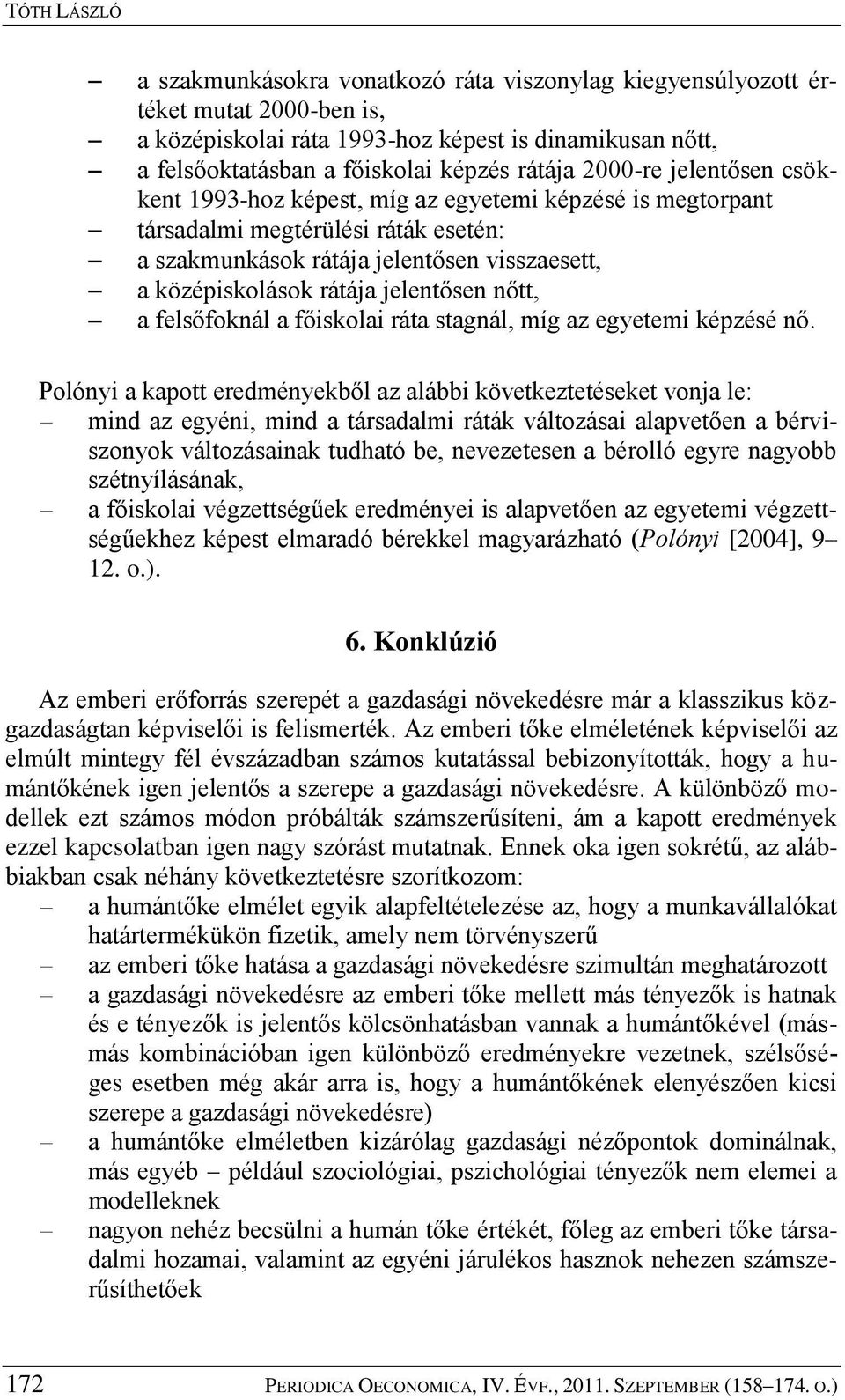 jelentősen nőtt, a felsőfoknál a főiskolai ráta stagnál, míg az egyetemi képzésé nő.