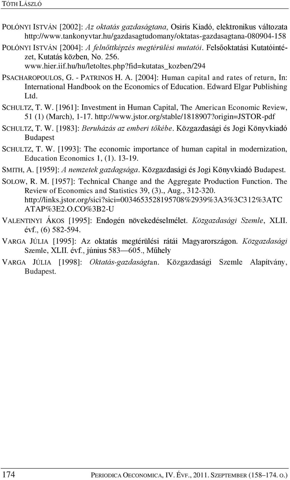 fid=kutatas_kozben/294 PSACHAROPOULOS, G. - PATRINOS H. A. [2004]: Human capital and rates of return, In: International Handbook on the Economics of Education. Edward Elgar Publishing Ltd. SCHULTZ, T.