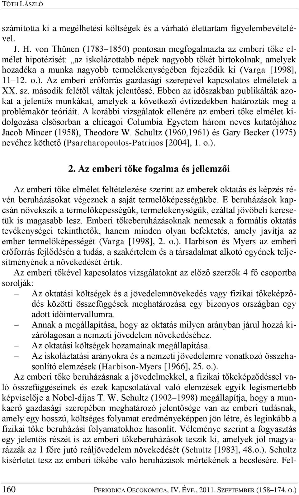 (Varga [1998], 11 12. o.). Az emberi erőforrás gazdasági szerepével kapcsolatos elméletek a XX. sz. második felétől váltak jelentőssé.