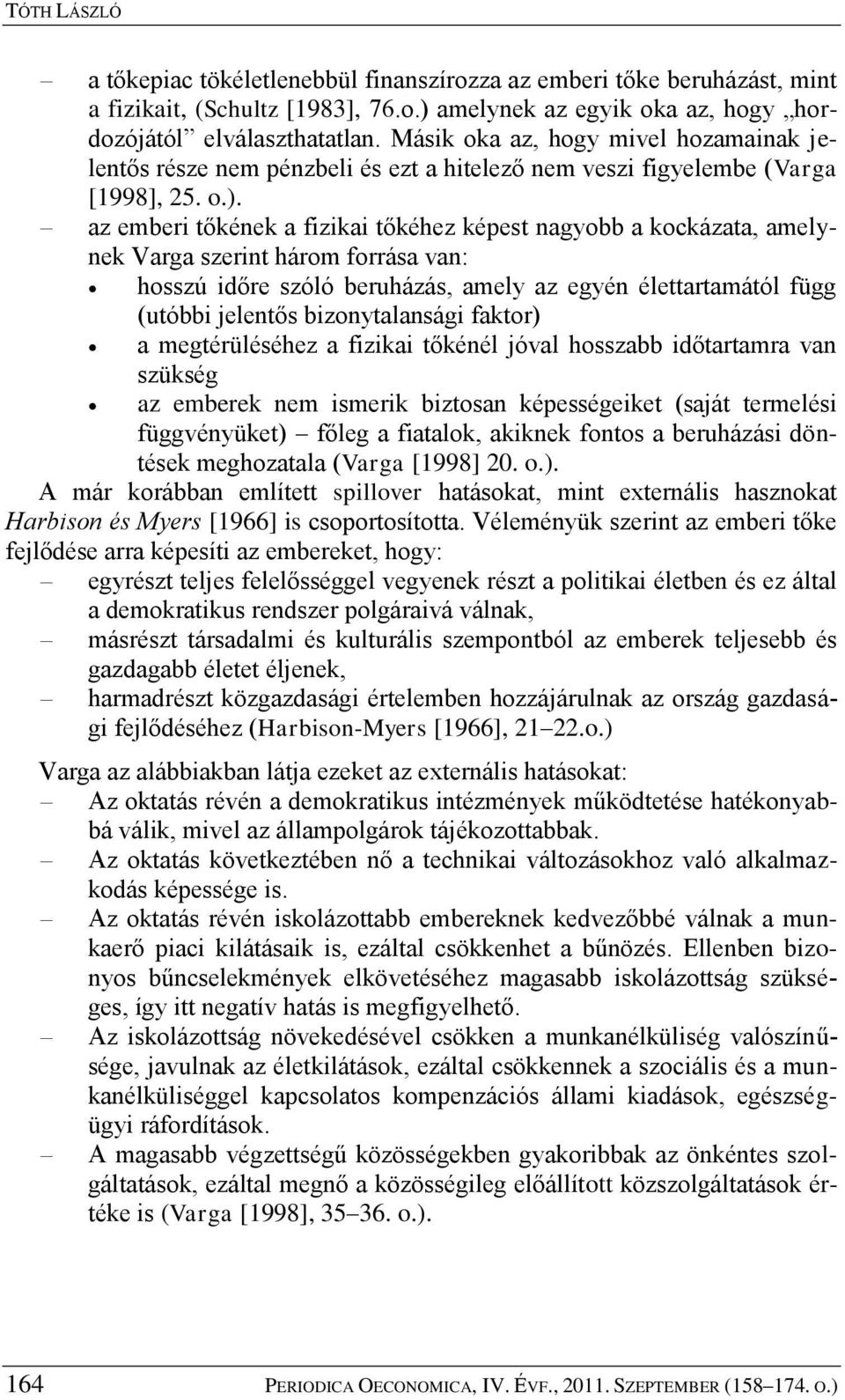 az emberi tőkének a fizikai tőkéhez képest nagyobb a kockázata, amelynek Varga szerint három forrása van: hosszú időre szóló beruházás, amely az egyén élettartamától függ (utóbbi jelentős