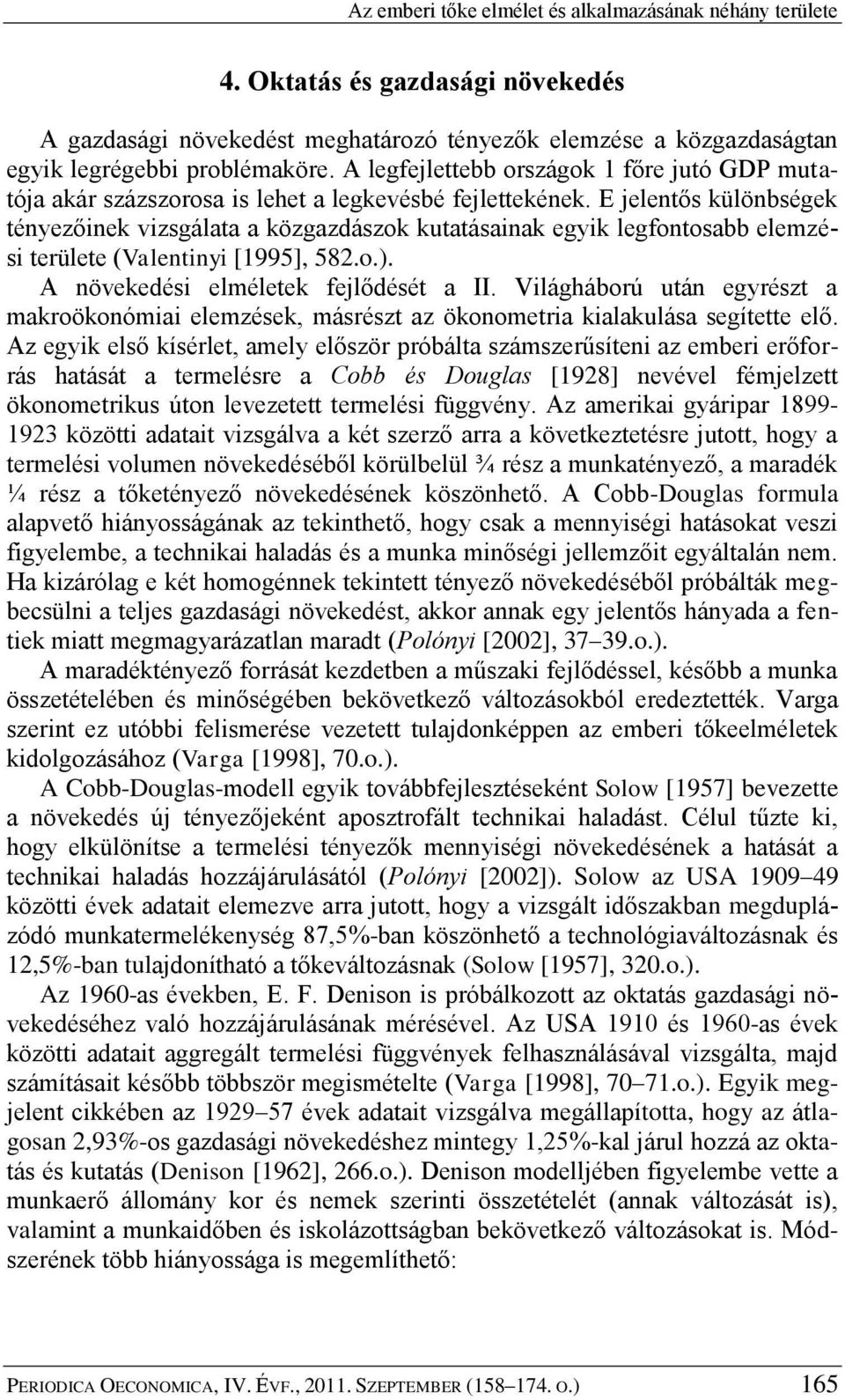 E jelentős különbségek tényezőinek vizsgálata a közgazdászok kutatásainak egyik legfontosabb elemzési területe (Valentinyi [1995], 582.o.). A növekedési elméletek fejlődését a II.