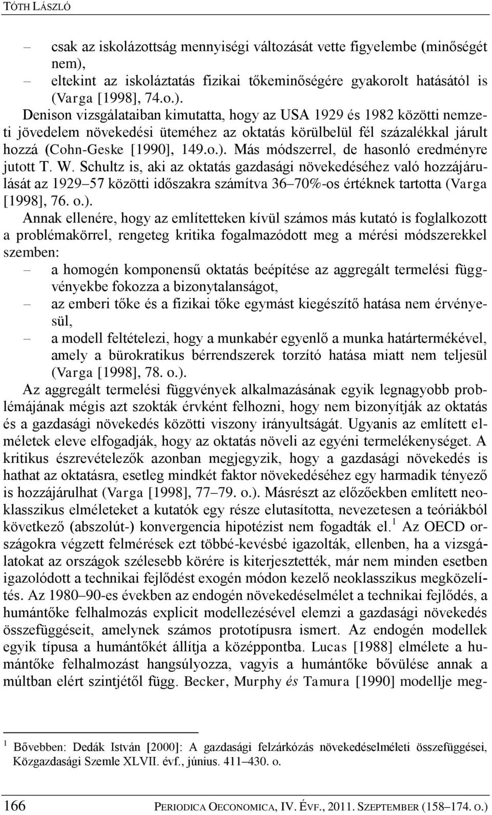 Denison vizsgálataiban kimutatta, hogy az USA 1929 és 1982 közötti nemzeti jövedelem növekedési üteméhez az oktatás körülbelül fél százalékkal járult hozzá (Cohn-Geske [1990], 149.o.).