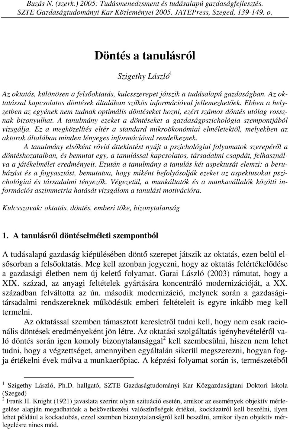 Az oktatással kapcsolatos döntések általában szűkös információval jellemezhetőek. Ebben a helyzetben az egyének nem tudnak optimális döntéseket hozni, ezért számos döntés utólag rossznak bizonyulhat.