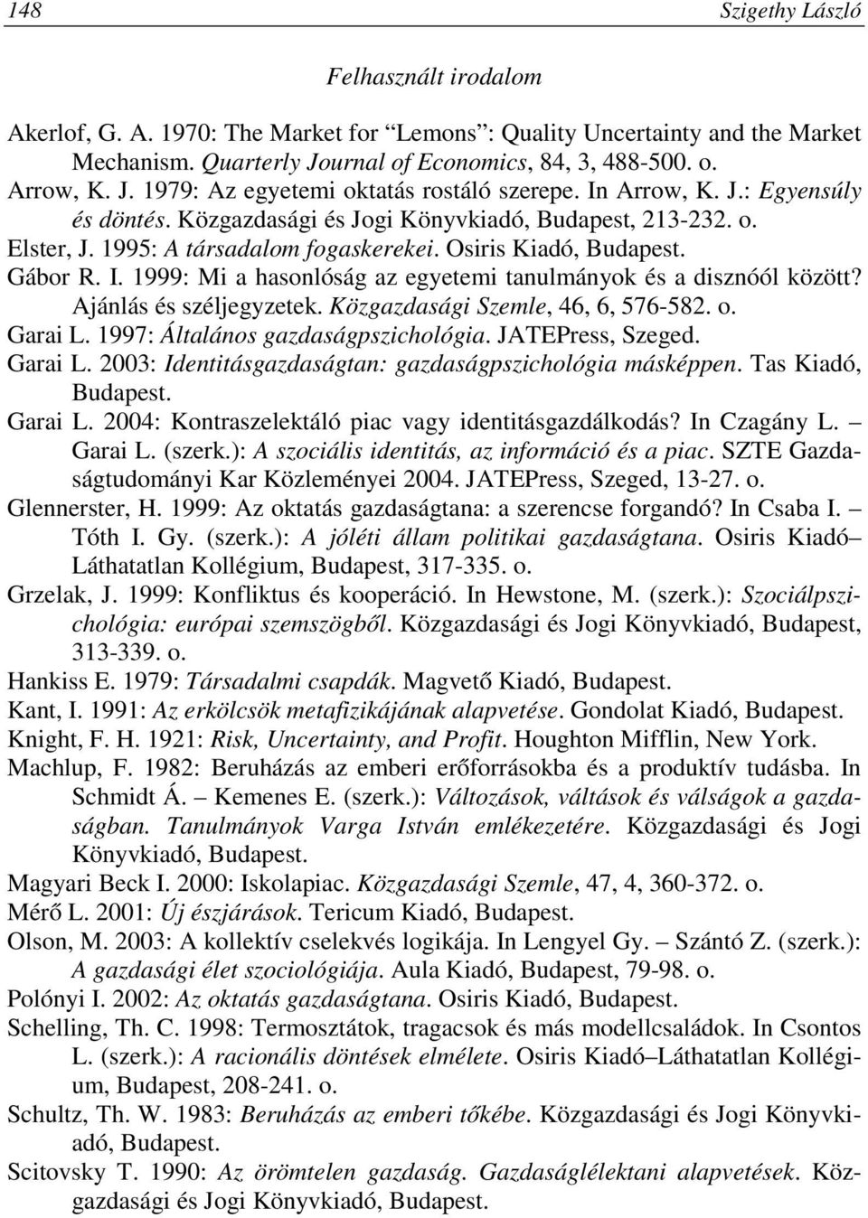 1999: Mi a hasonlóság az egyetemi tanulmányok és a disznóól között? Ajánlás és széljegyzetek. Közgazdasági Szemle, 46, 6, 576-582. o. Garai L. 1997: Általános gazdaságpszichológia. JATEPress, Szeged.