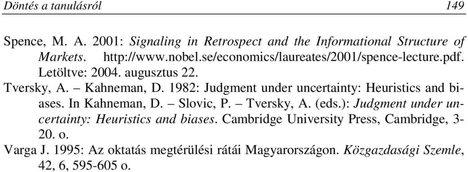 1982: Judgment under uncertainty: Heuristics and biases. In Kahneman, D. Slovic, P. Tversky, A. (eds.