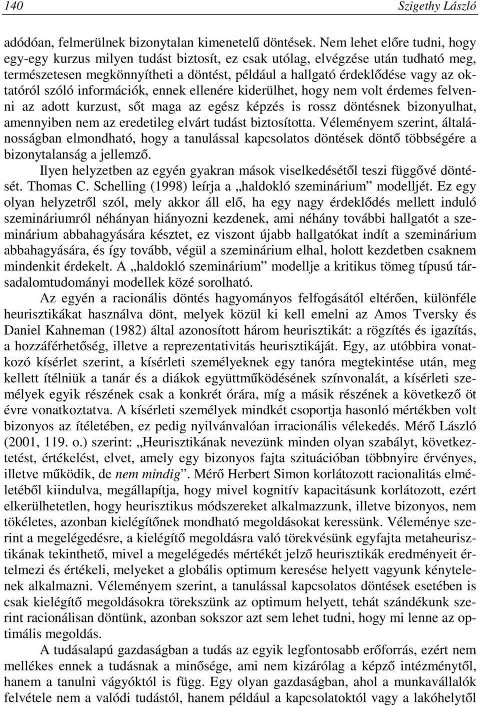 szóló információk, ennek ellenére kiderülhet, hogy nem volt érdemes felvenni az adott kurzust, sőt maga az egész képzés is rossz döntésnek bizonyulhat, amennyiben nem az eredetileg elvárt tudást