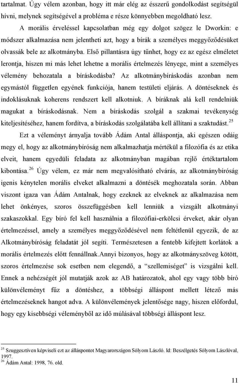 Első pillantásra úgy tűnhet, hogy ez az egész elméletet lerontja, hiszen mi más lehet lehetne a morális értelmezés lényege, mint a személyes vélemény behozatala a bíráskodásba?