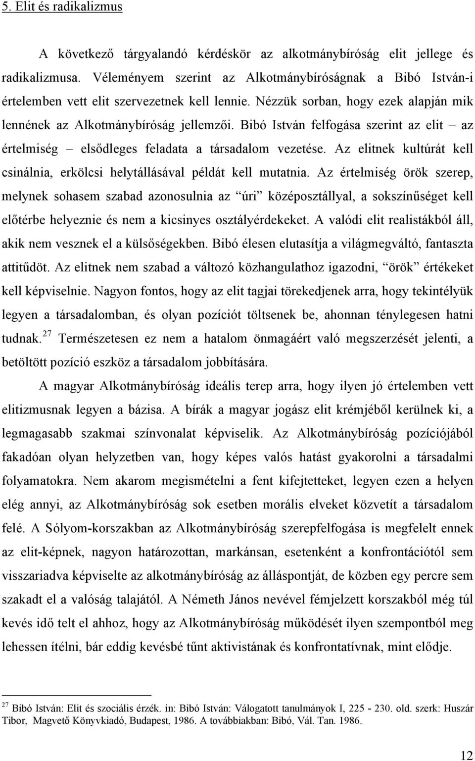 Bibó István felfogása szerint az elit az értelmiség elsődleges feladata a társadalom vezetése. Az elitnek kultúrát kell csinálnia, erkölcsi helytállásával példát kell mutatnia.