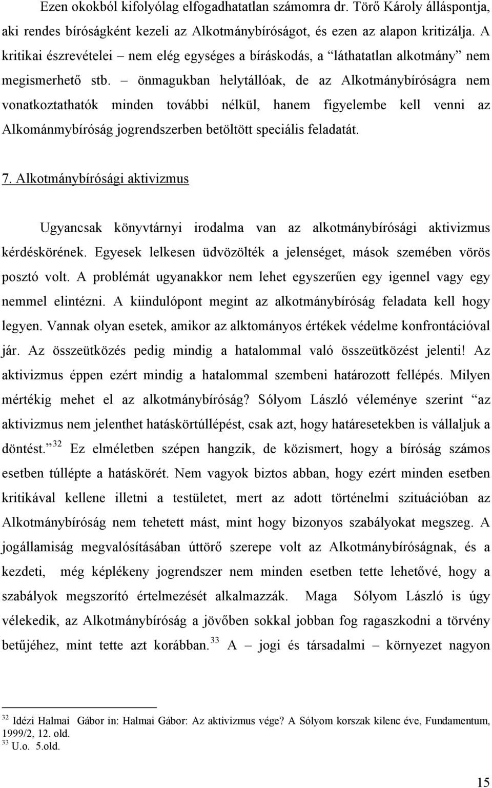 önmagukban helytállóak, de az Alkotmánybíróságra nem vonatkoztathatók minden további nélkül, hanem figyelembe kell venni az Alkománmybíróság jogrendszerben betöltött speciális feladatát. 7.