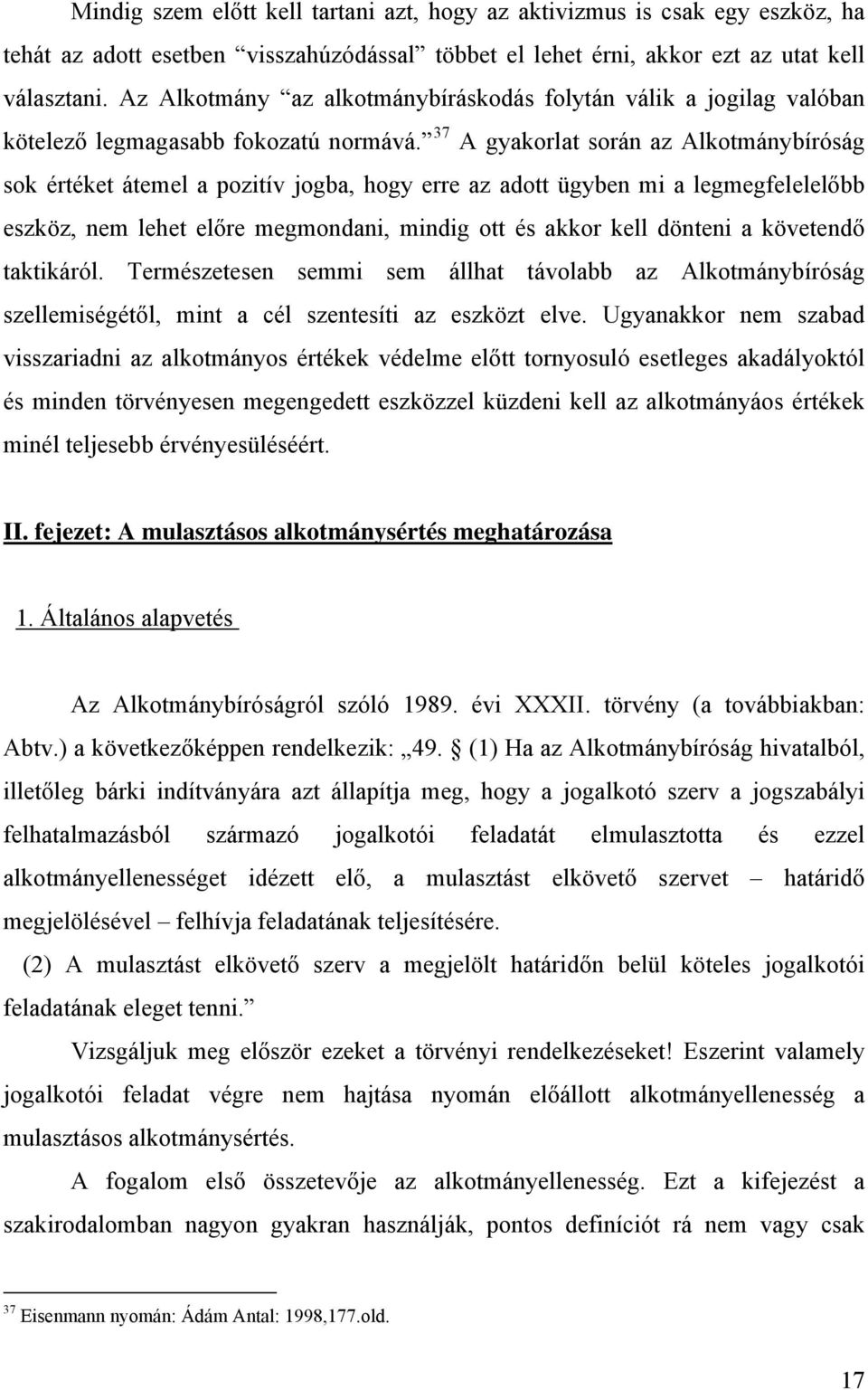 37 A gyakorlat során az Alkotmánybíróság sok értéket átemel a pozitív jogba, hogy erre az adott ügyben mi a legmegfelelelőbb eszköz, nem lehet előre megmondani, mindig ott és akkor kell dönteni a