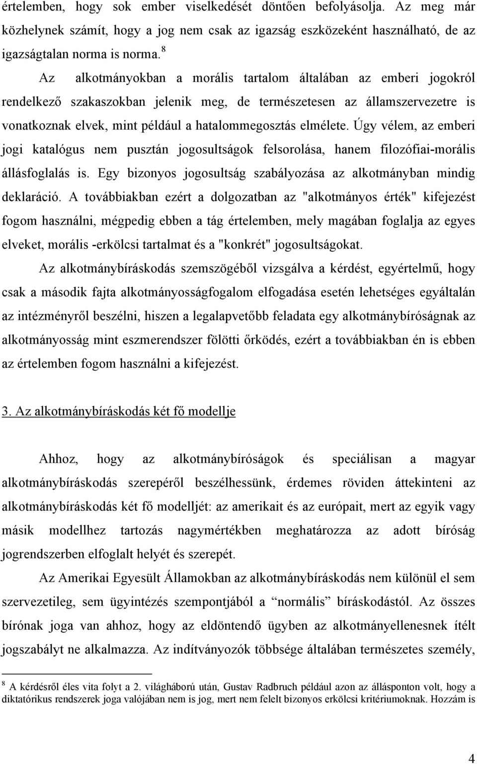 elmélete. Úgy vélem, az emberi jogi katalógus nem pusztán jogosultságok felsorolása, hanem filozófiai-morális állásfoglalás is. Egy bizonyos jogosultság szabályozása az alkotmányban mindig deklaráció.