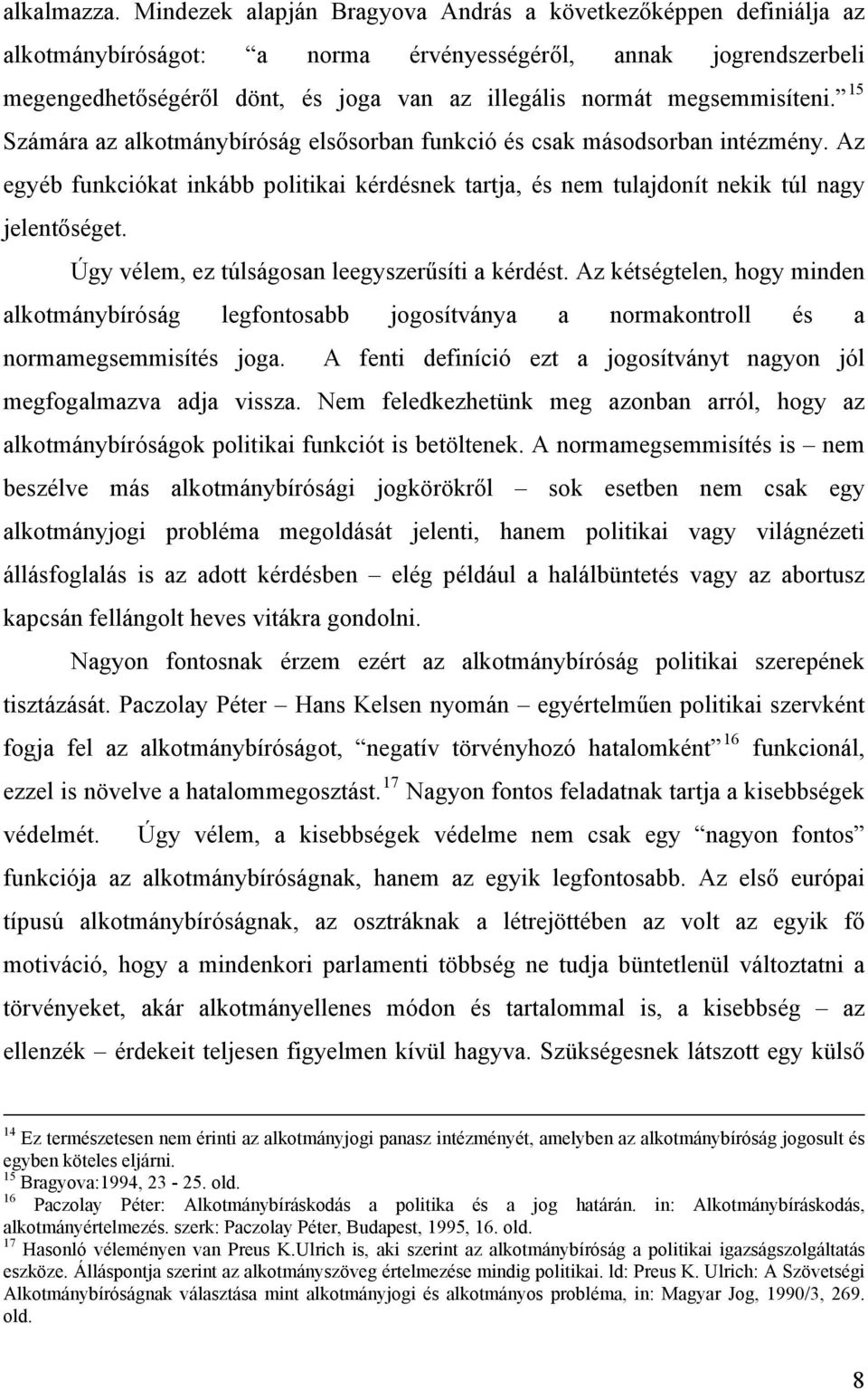 megsemmisíteni. 15 Számára az alkotmánybíróság elsősorban funkció és csak másodsorban intézmény. Az egyéb funkciókat inkább politikai kérdésnek tartja, és nem tulajdonít nekik túl nagy jelentőséget.