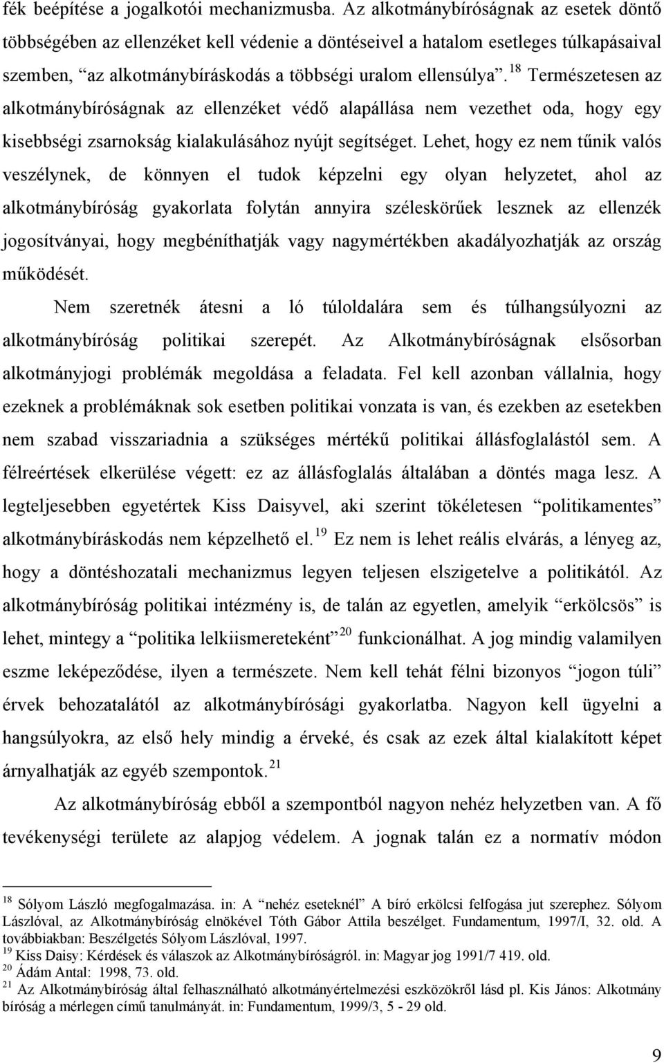 18 Természetesen az alkotmánybíróságnak az ellenzéket védő alapállása nem vezethet oda, hogy egy kisebbségi zsarnokság kialakulásához nyújt segítséget.