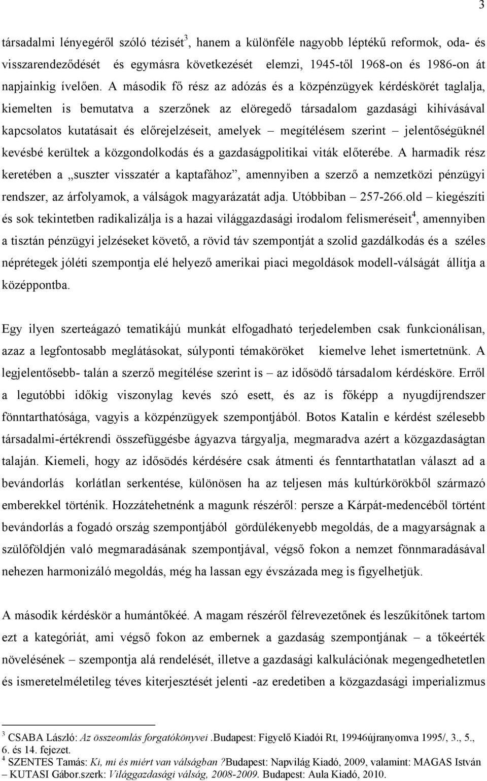 megítélésem szerint jelentőségüknél kevésbé kerültek a közgondolkodás és a gazdaságpolitikai viták előterébe.