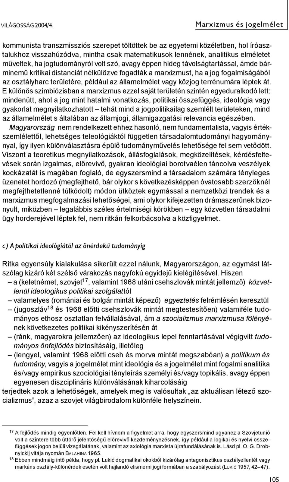 jogtudományról volt szó, avagy éppen hideg távolságtartással, ámde bárminemű kritikai distanciát nélkülözve fogadták a marxizmust, ha a jog fogalmiságából az osztályharc területére, például az