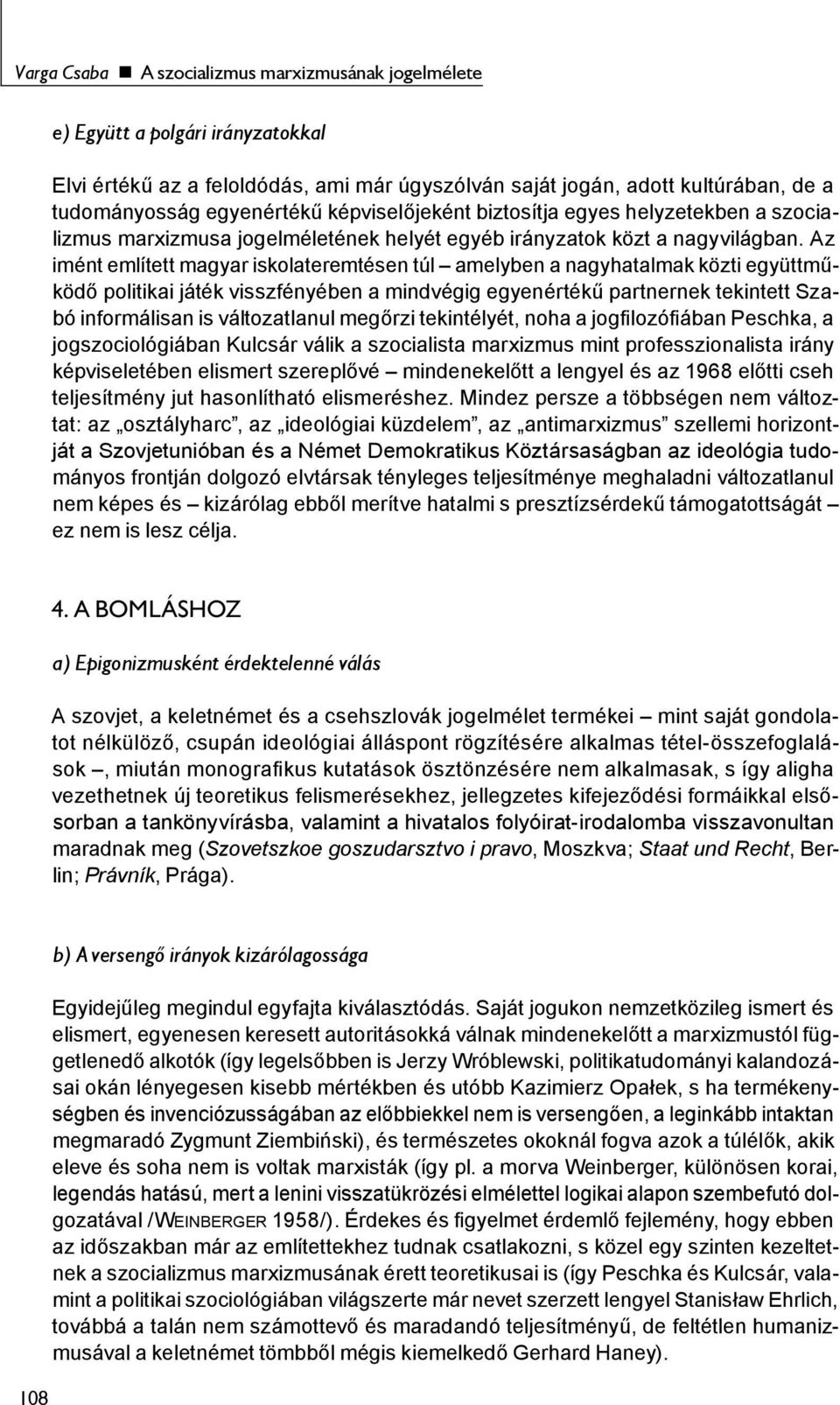 Az imént említett magyar iskolateremtésen túl amelyben a nagyhatalmak közti együttműködő politikai játék visszfényében a mindvégig egyenértékű partnernek tekintett Szabó informálisan is változatlanul