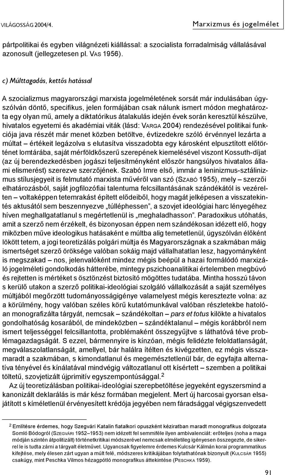 olyan mű, amely a diktatórikus átalakulás idején évek során keresztül készülve, hivatalos egyetemi és akadémiai viták (lásd: VARGA 2004) rendezésével politikai funkciója java részét már menet közben