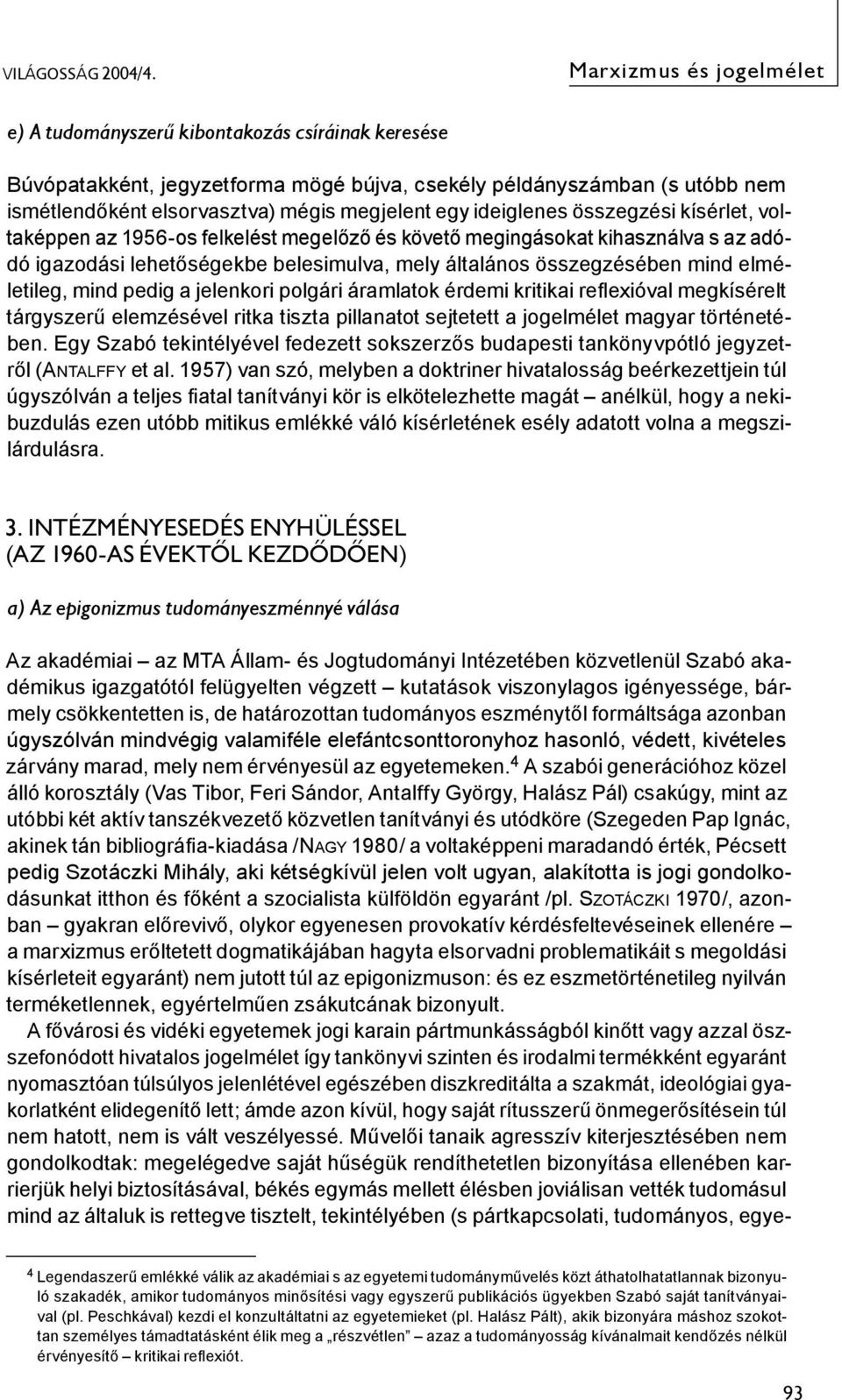 ideiglenes összegzési kísérlet, voltaképpen az 1956-os felkelést megelőző és követő megingásokat kihasználva s az adódó igazodási lehetőségekbe belesimulva, mely általános összegzésében mind