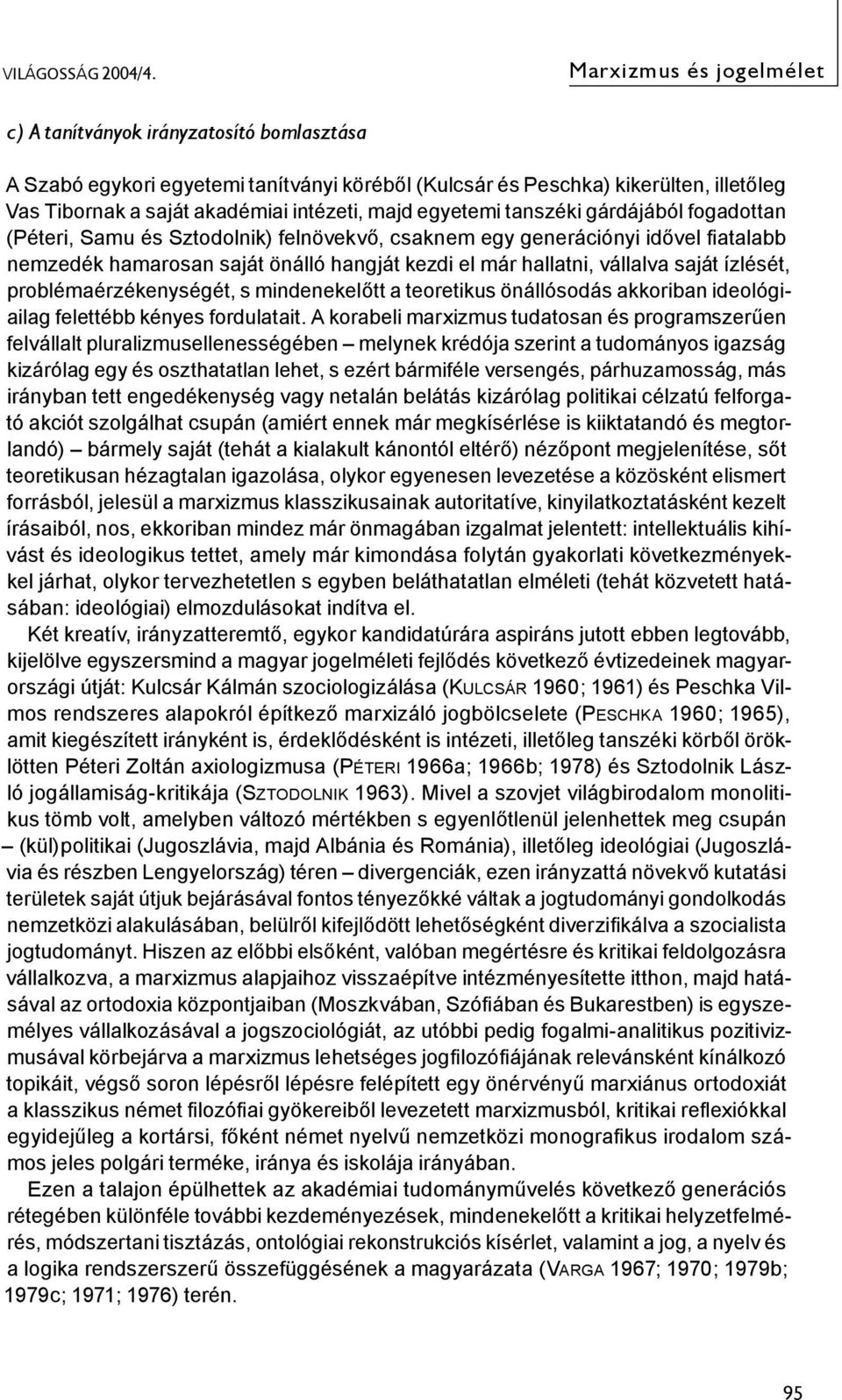 egyetemi tanszéki gárdájából fogadottan (Péteri, Samu és Sztodolnik) felnövekvő, csaknem egy generációnyi idővel fiatalabb nemzedék hamarosan saját önálló hangját kezdi el már hallatni, vállalva