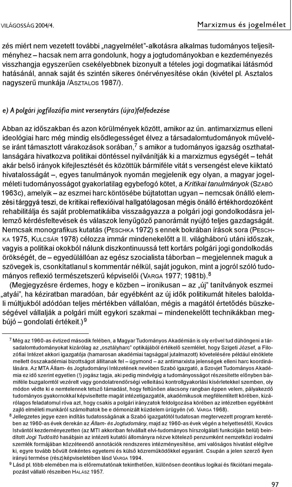 egyszerűen csekélyebbnek bizonyult a tételes jogi dogmatikai látásmód hatásánál, annak saját és szintén sikeres önérvényesítése okán (kivétel pl. Asztalos nagyszerű munkája /ASZTALOS 1987/).