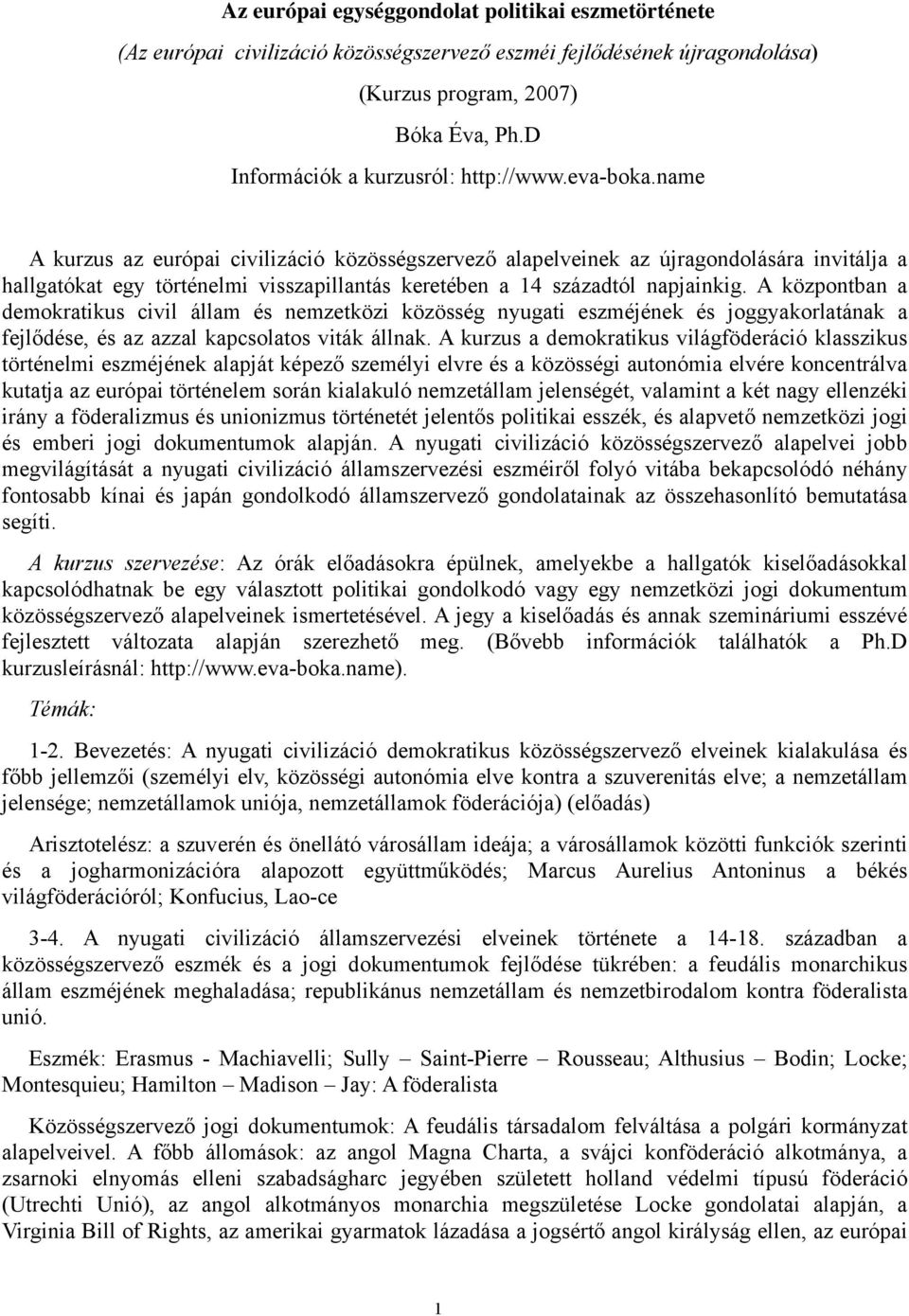 name A kurzus az európai civilizáció közösségszervező alapelveinek az újragondolására invitálja a hallgatókat egy történelmi visszapillantás keretében a 14 századtól napjainkig.