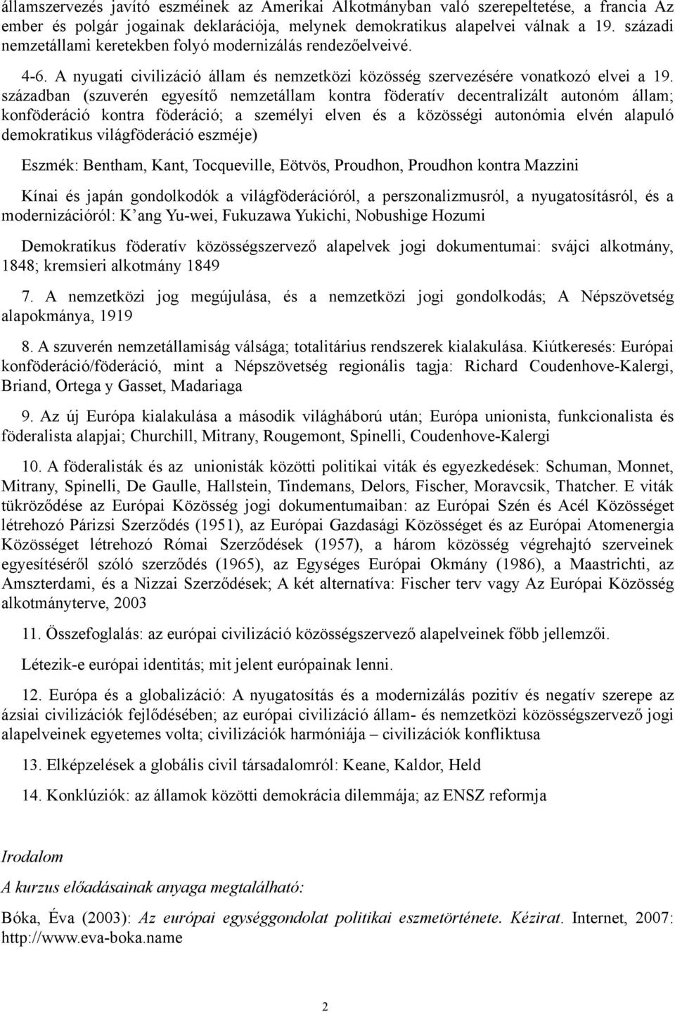 században (szuverén egyesítő nemzetállam kontra föderatív decentralizált autonóm állam; konföderáció kontra föderáció; a személyi elven és a közösségi autonómia elvén alapuló demokratikus